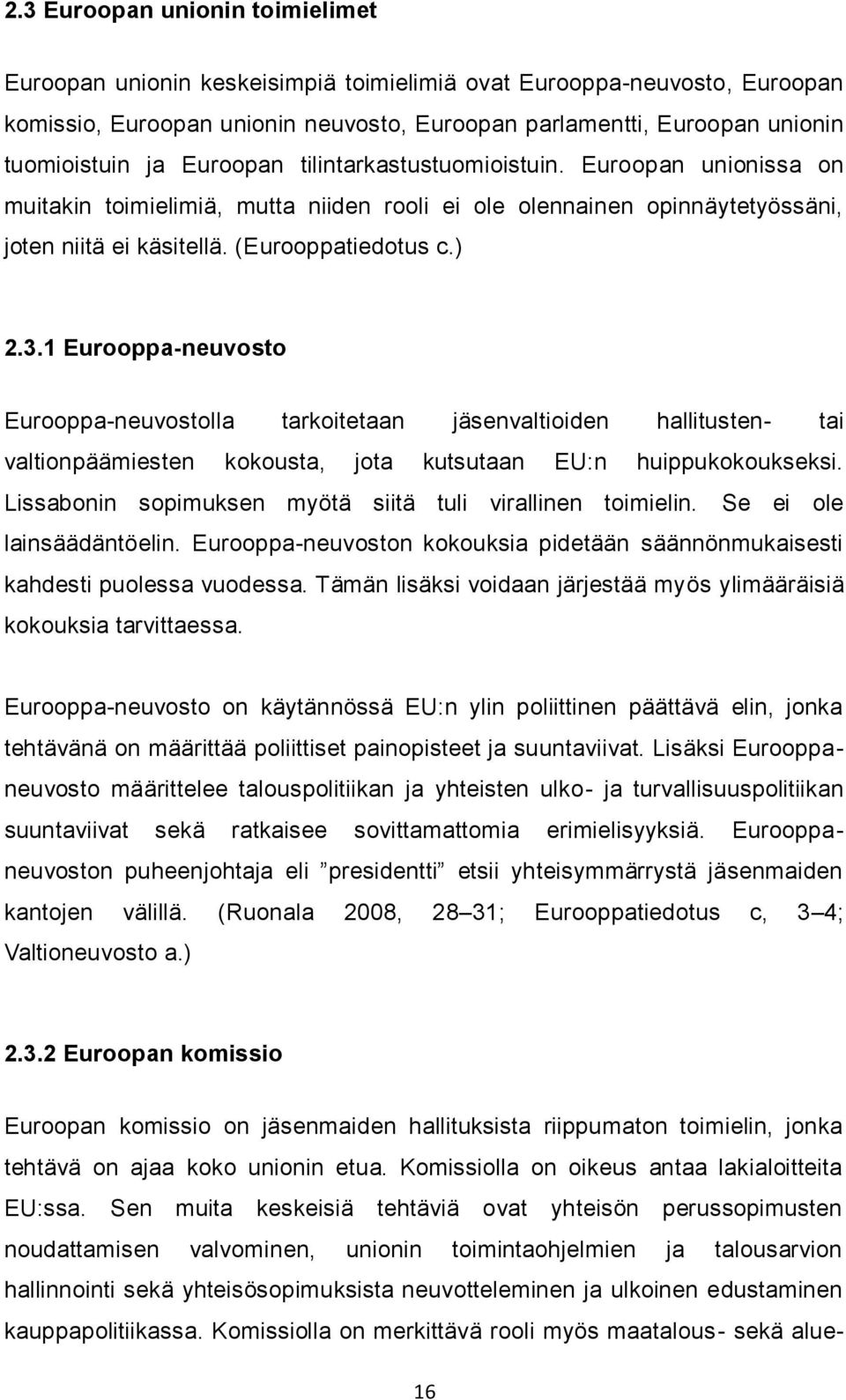 1 Eurooppa-neuvosto Eurooppa-neuvostolla tarkoitetaan jäsenvaltioiden hallitusten- tai valtionpäämiesten kokousta, jota kutsutaan EU:n huippukokoukseksi.