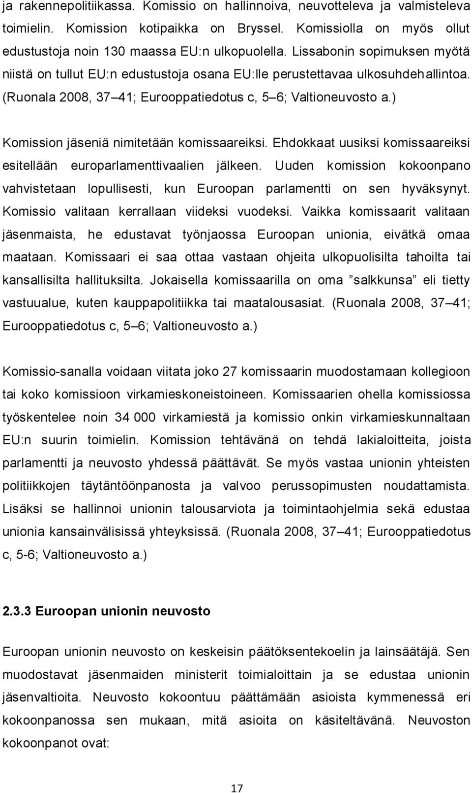 ) Komission jäseniä nimitetään komissaareiksi. Ehdokkaat uusiksi komissaareiksi esitellään europarlamenttivaalien jälkeen.