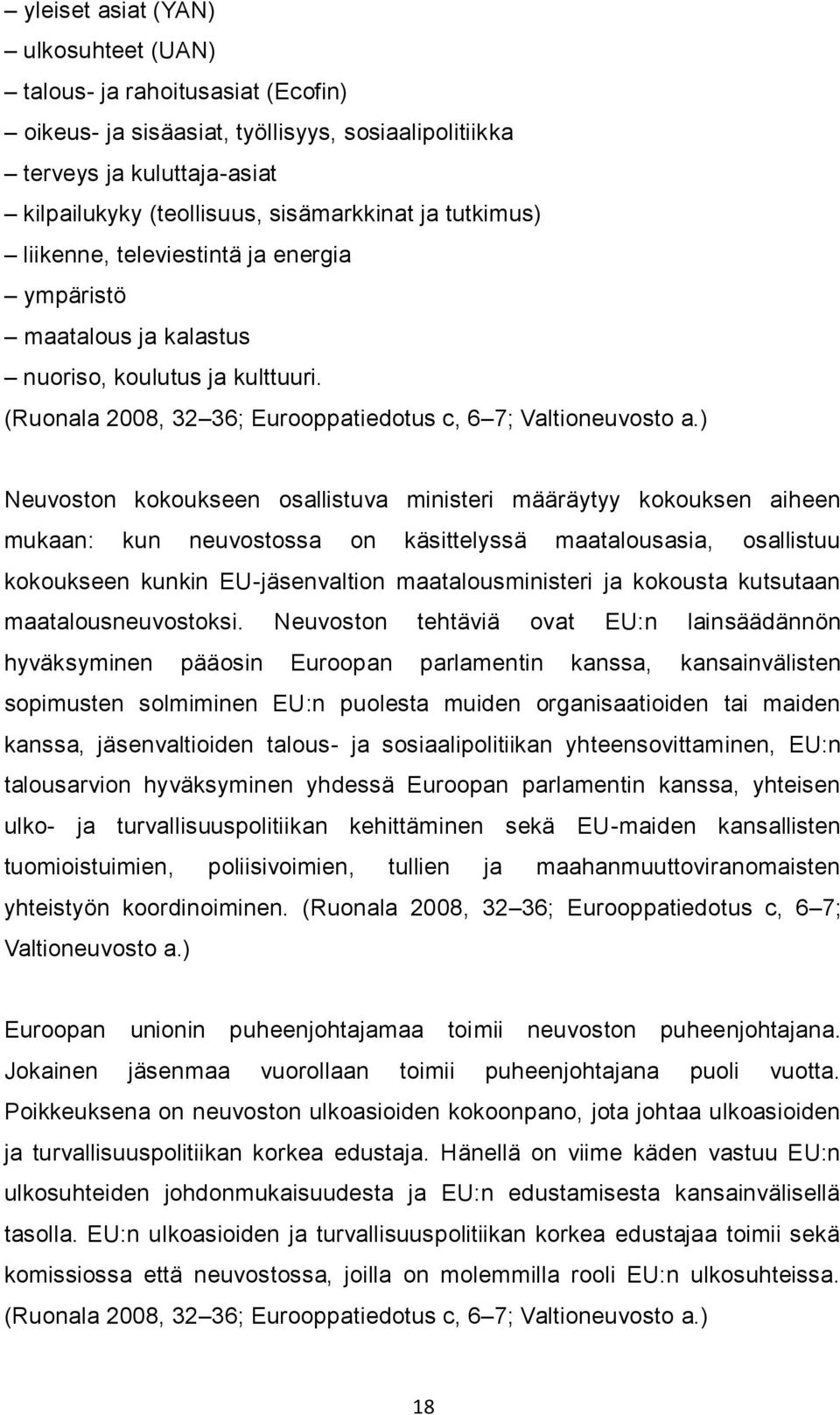 ) Neuvoston kokoukseen osallistuva ministeri määräytyy kokouksen aiheen mukaan: kun neuvostossa on käsittelyssä maatalousasia, osallistuu kokoukseen kunkin EU-jäsenvaltion maatalousministeri ja