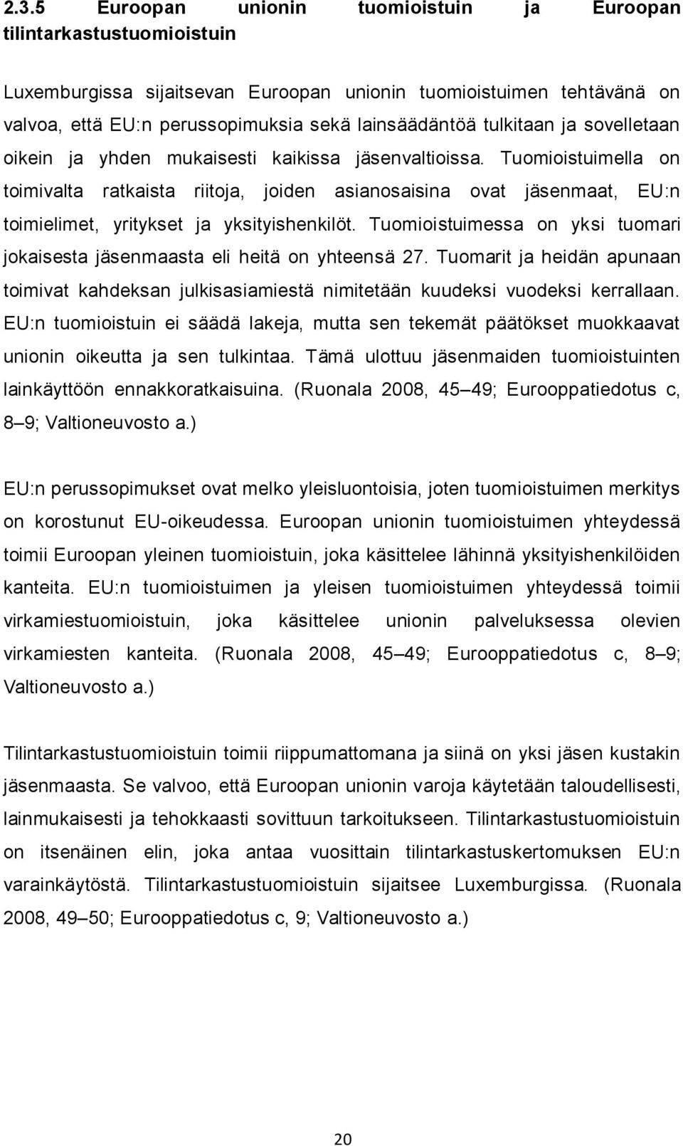 Tuomioistuimella on toimivalta ratkaista riitoja, joiden asianosaisina ovat jäsenmaat, EU:n toimielimet, yritykset ja yksityishenkilöt.