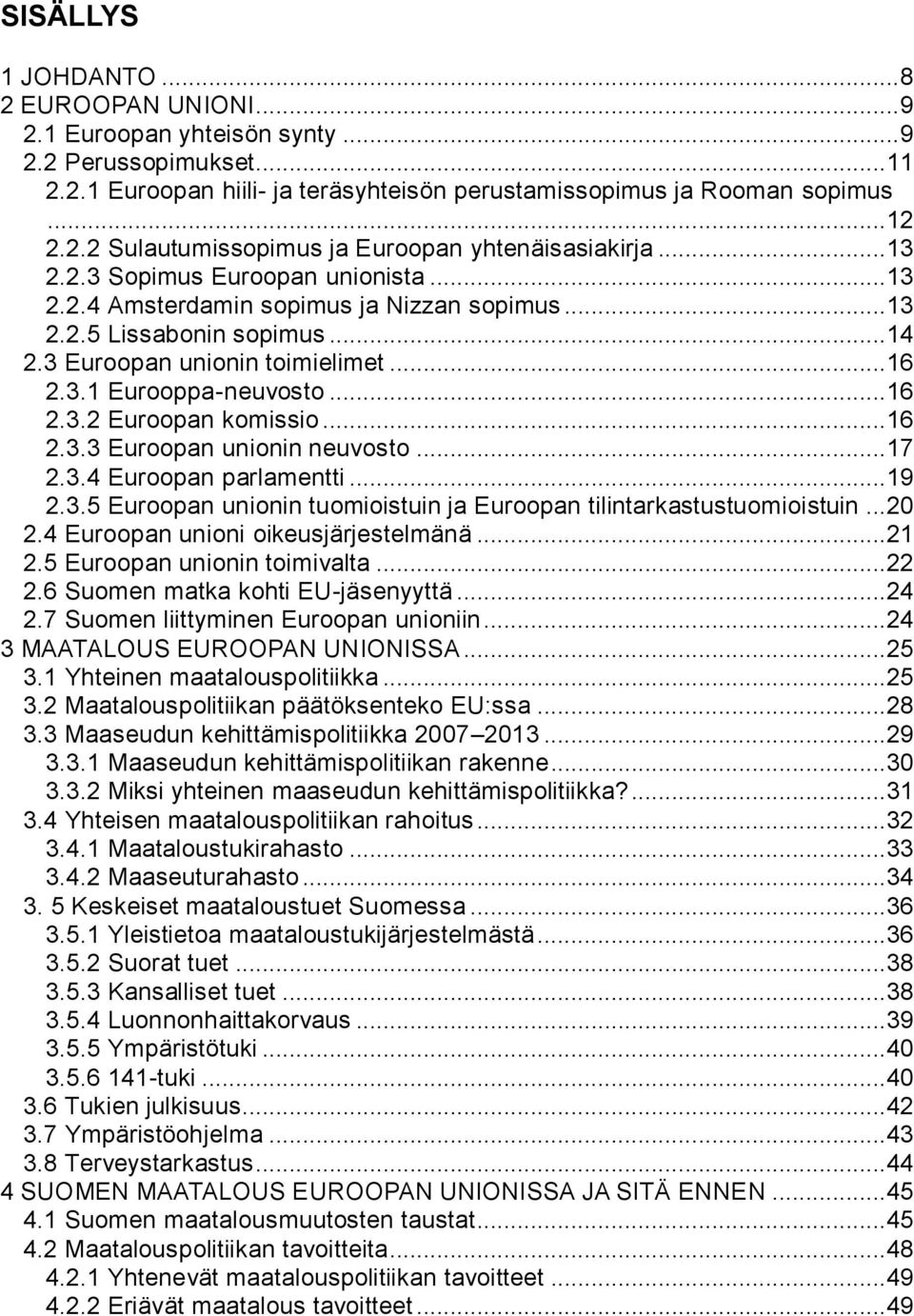 .. 16 2.3.3 Euroopan unionin neuvosto... 17 2.3.4 Euroopan parlamentti... 19 2.3.5 Euroopan unionin tuomioistuin ja Euroopan tilintarkastustuomioistuin... 20 2.4 Euroopan unioni oikeusjärjestelmänä.