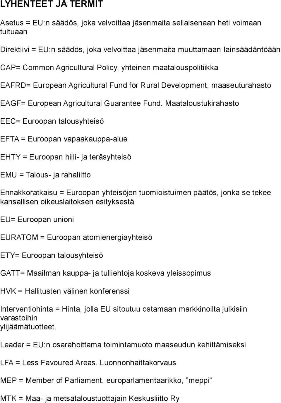 Maataloustukirahasto EEC= Euroopan talousyhteisö EFTA = Euroopan vapaakauppa-alue EHTY = Euroopan hiili- ja teräsyhteisö EMU = Talous- ja rahaliitto Ennakkoratkaisu = Euroopan yhteisöjen