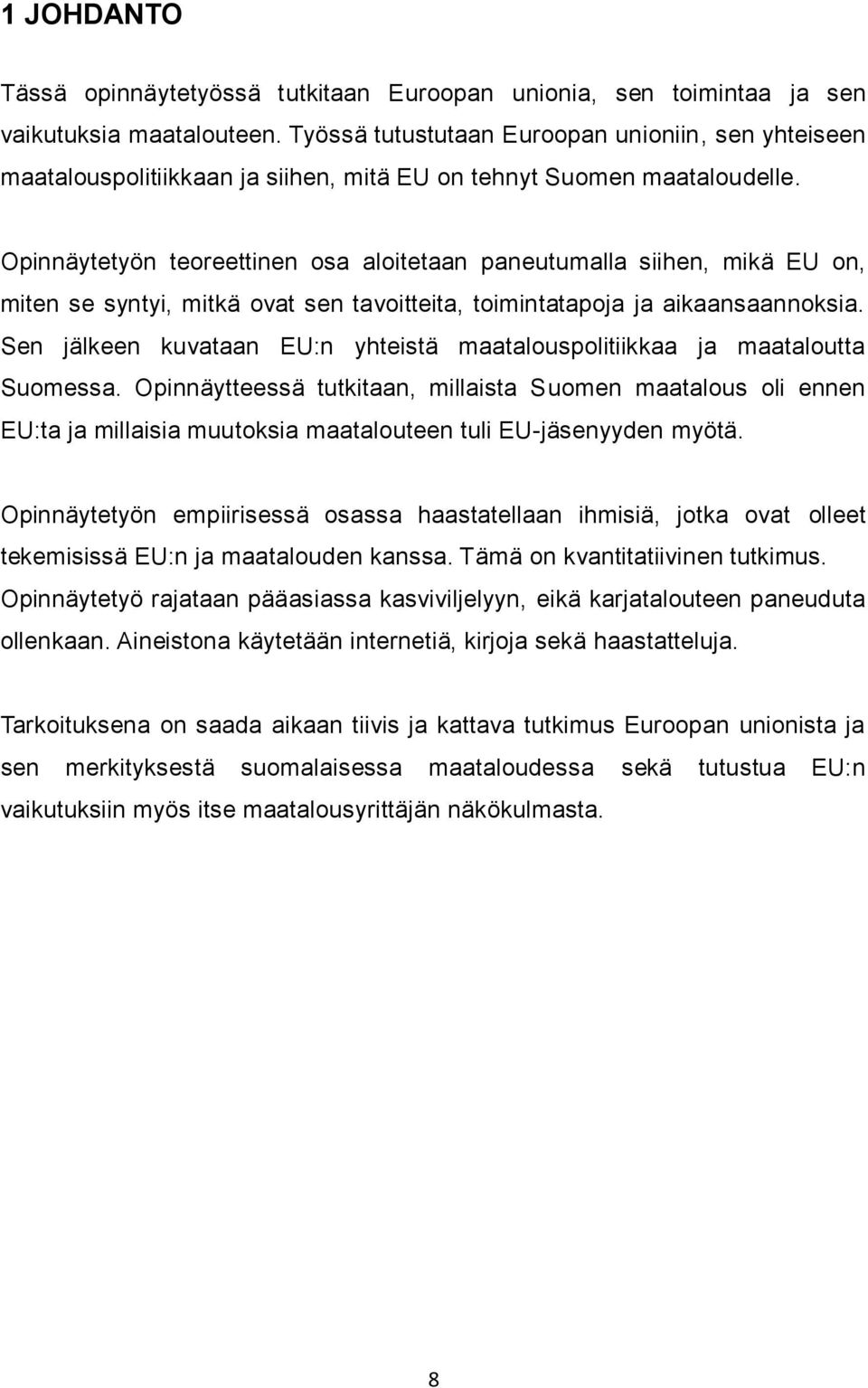 Opinnäytetyön teoreettinen osa aloitetaan paneutumalla siihen, mikä EU on, miten se syntyi, mitkä ovat sen tavoitteita, toimintatapoja ja aikaansaannoksia.