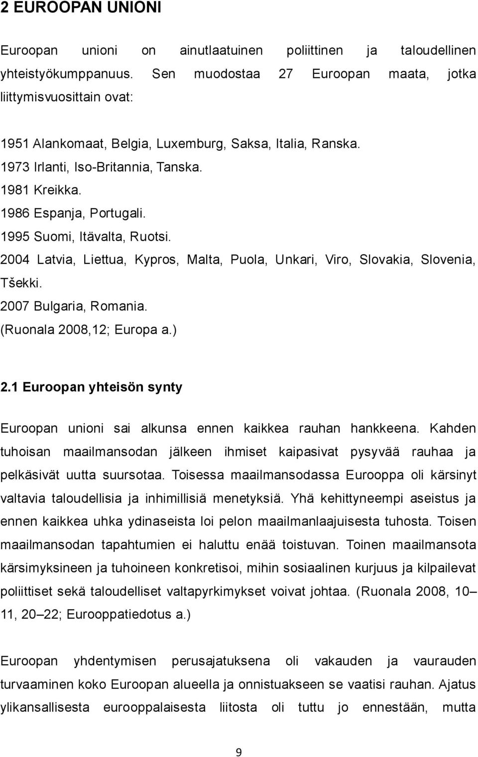 1995 Suomi, Itävalta, Ruotsi. 2004 Latvia, Liettua, Kypros, Malta, Puola, Unkari, Viro, Slovakia, Slovenia, Tšekki. 2007 Bulgaria, Romania. (Ruonala 2008,12; Europa a.) 2.
