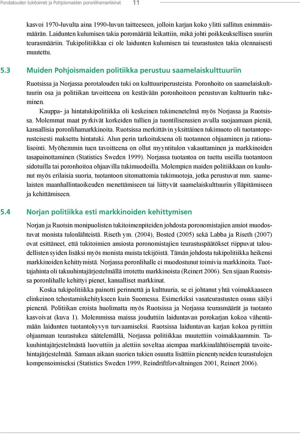 3 Muiden Pohjoismaiden politiikka perustuu saamelaiskulttuuriin Ruotsissa ja Norjassa porotalouden tuki on kulttuuriperusteista.