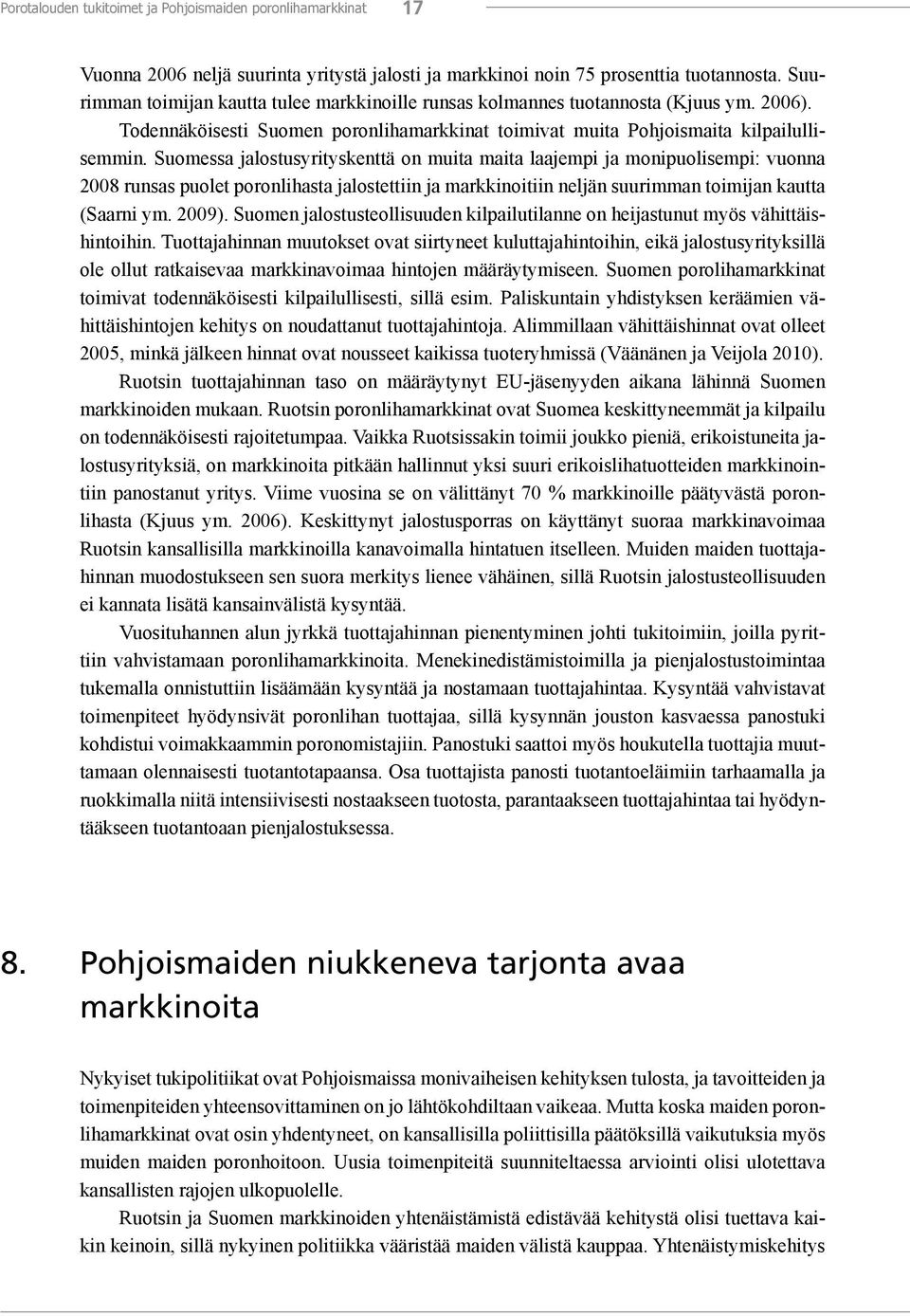 Suomessa jalostusyrityskenttä on muita maita laajempi ja monipuolisempi: vuonna 2008 runsas puolet poronlihasta jalostettiin ja markkinoitiin neljän suurimman toimijan kautta (Saarni ym. 2009).