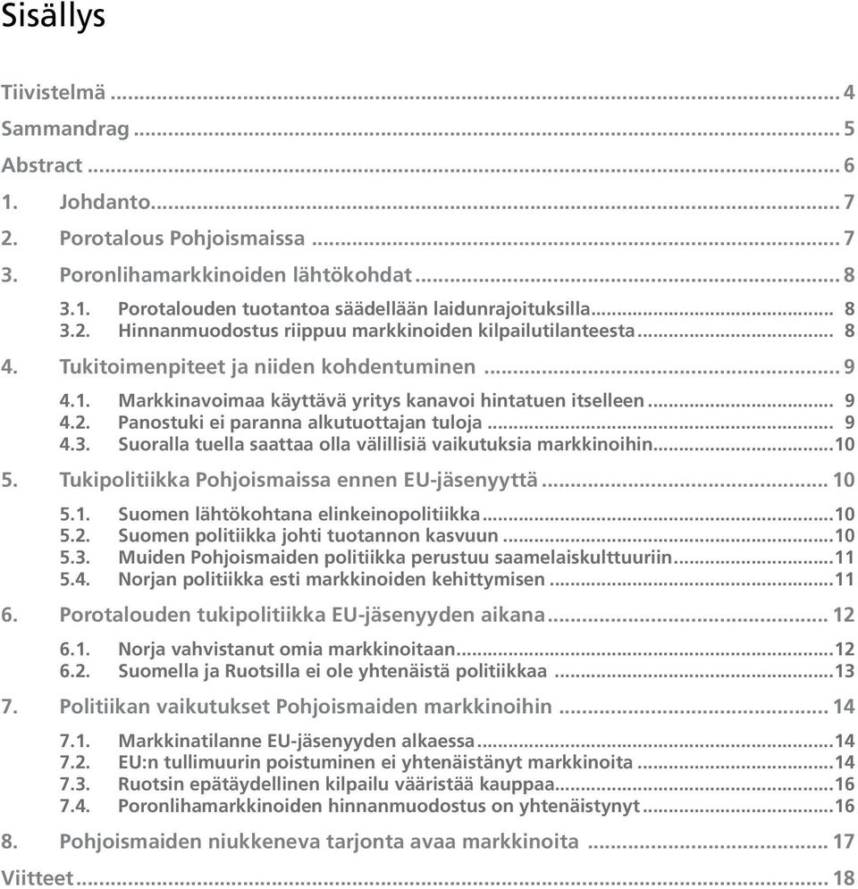 .. 9 4.3. Suoralla tuella saattaa olla välillisiä vaikutuksia markkinoihin... 10 5. Tukipolitiikka Pohjoismaissa ennen EU-jäsenyyttä... 10 5.1. Suomen lähtökohtana elinkeinopolitiikka... 10 5.2.