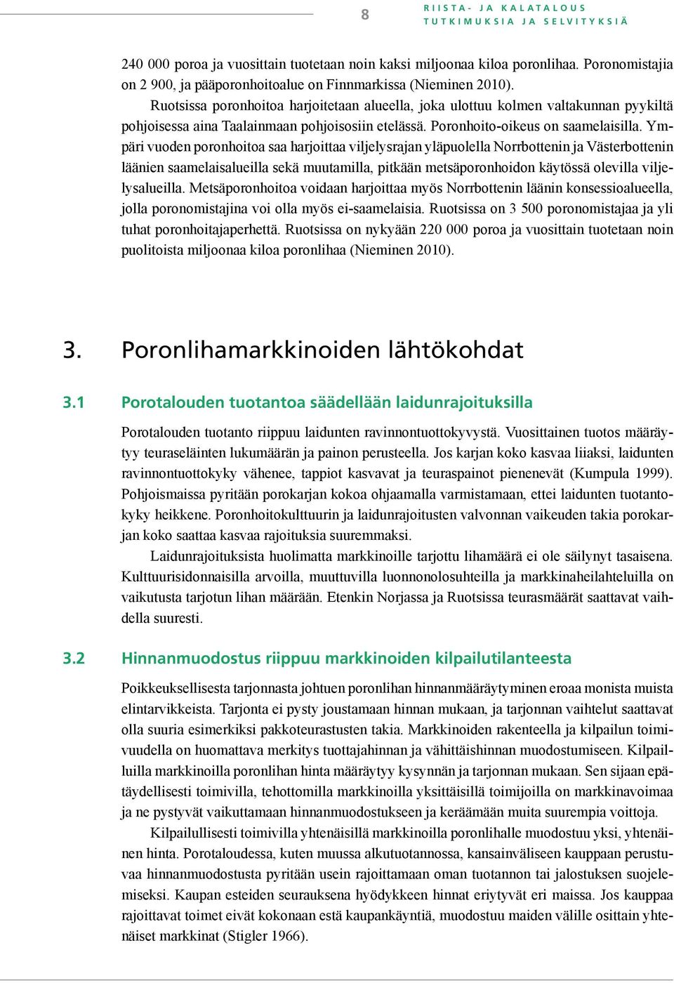 Ruotsissa poronhoitoa harjoitetaan alueella, joka ulottuu kolmen valtakunnan pyykiltä pohjoisessa aina Taalainmaan pohjoisosiin etelässä. Poronhoito-oikeus on saamelaisilla.