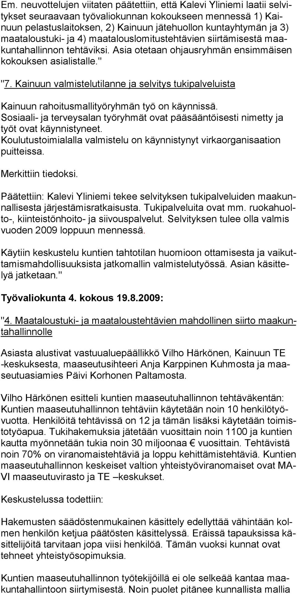 Kainuun valmistelutilanne ja selvitys tukipalveluista Kainuun rahoitusmallityöryhmän työ on käynnissä. Sosiaali- ja terveysalan työryhmät ovat pääsääntöisesti nimetty ja työt ovat käynnistyneet.