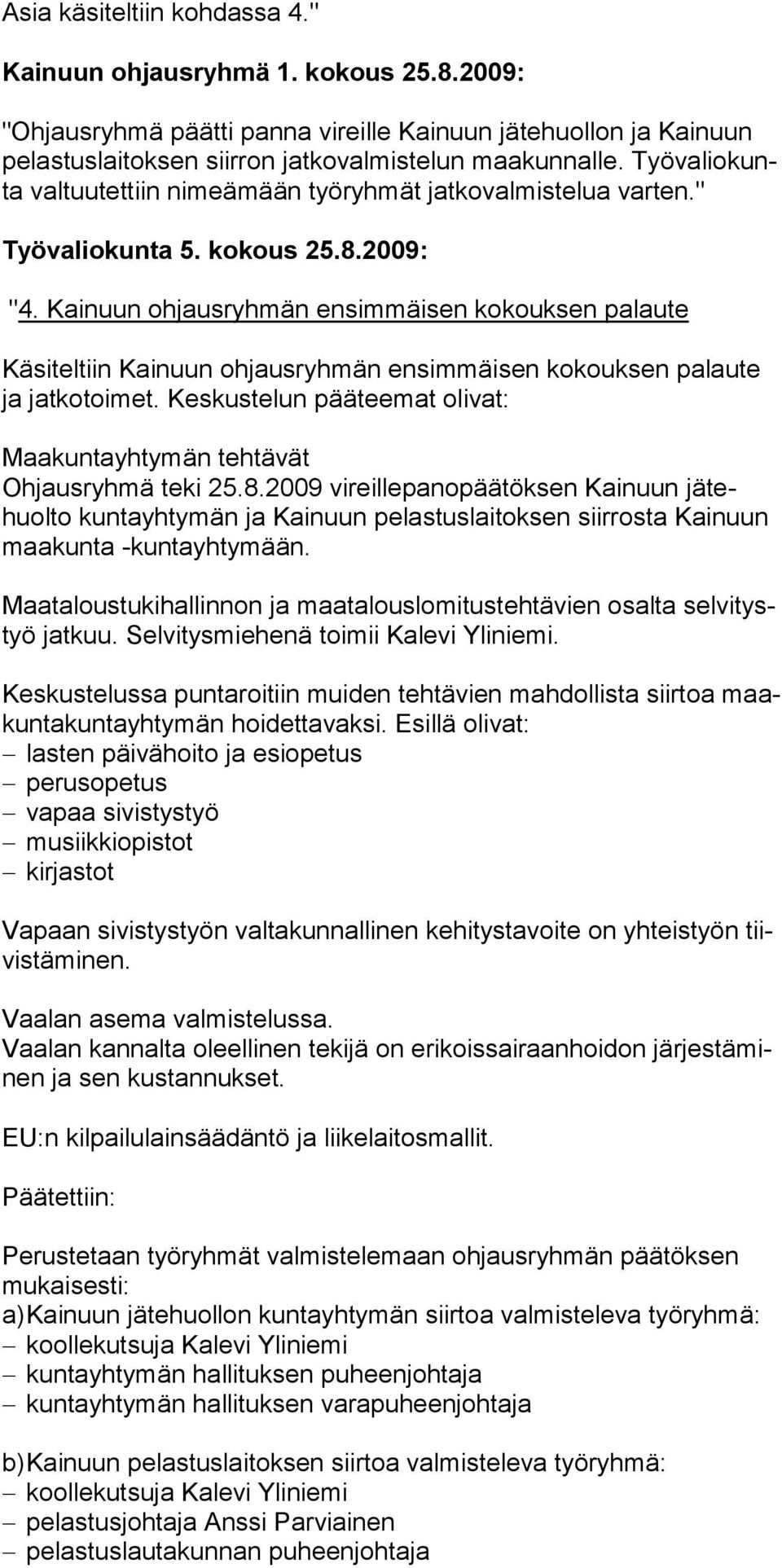 Kainuun ohjausryhmän ensimmäisen kokouksen palaute Käsiteltiin Kainuun ohjausryhmän ensimmäisen kokouksen palaute ja jatkotoimet.