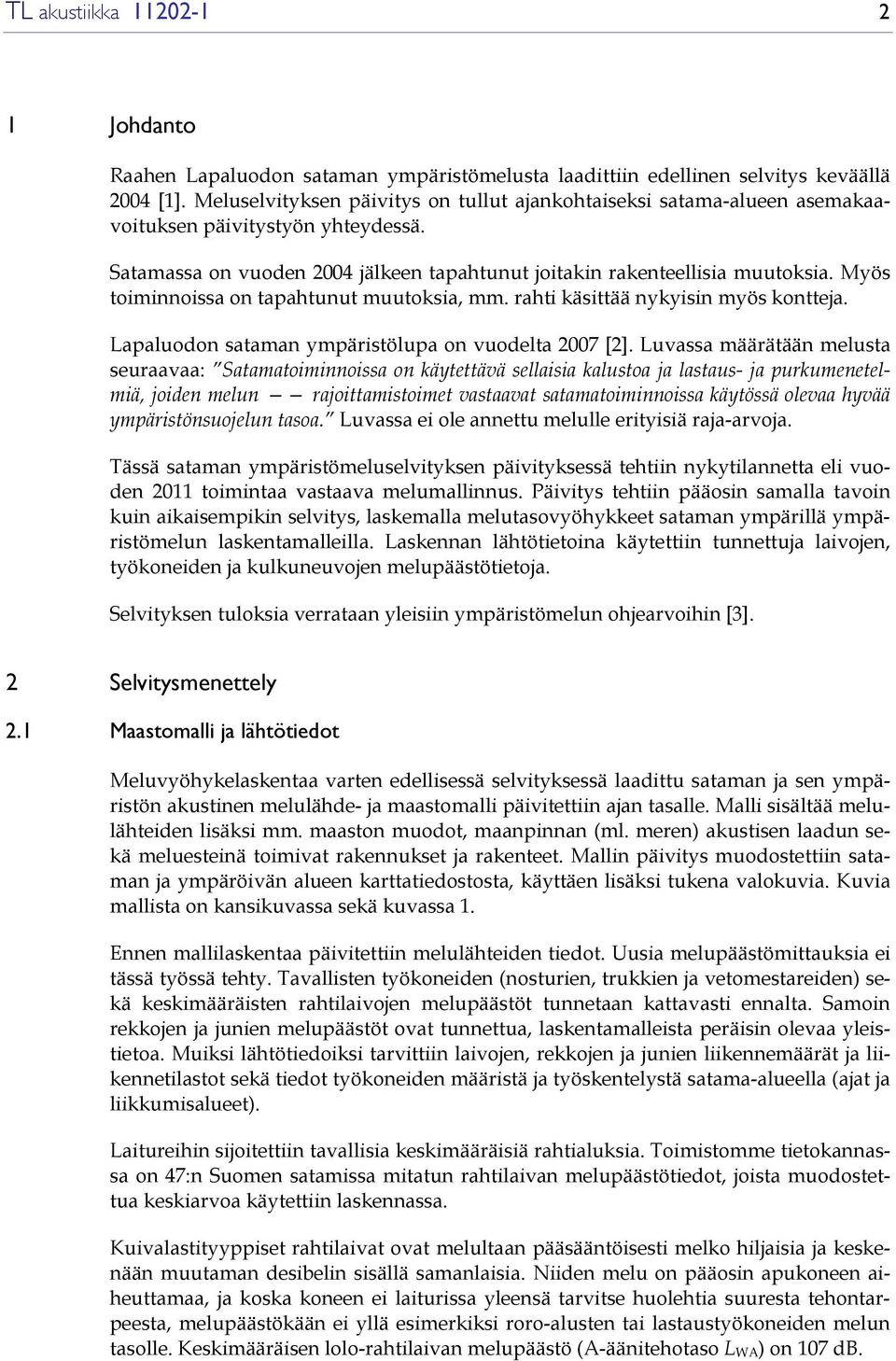 Myös toiminnoissa on tapahtunut muutoksia, mm. rahti käsittää nykyisin myös kontteja. Lapaluodon sataman ympäristölupa on vuodelta 2007 [2].