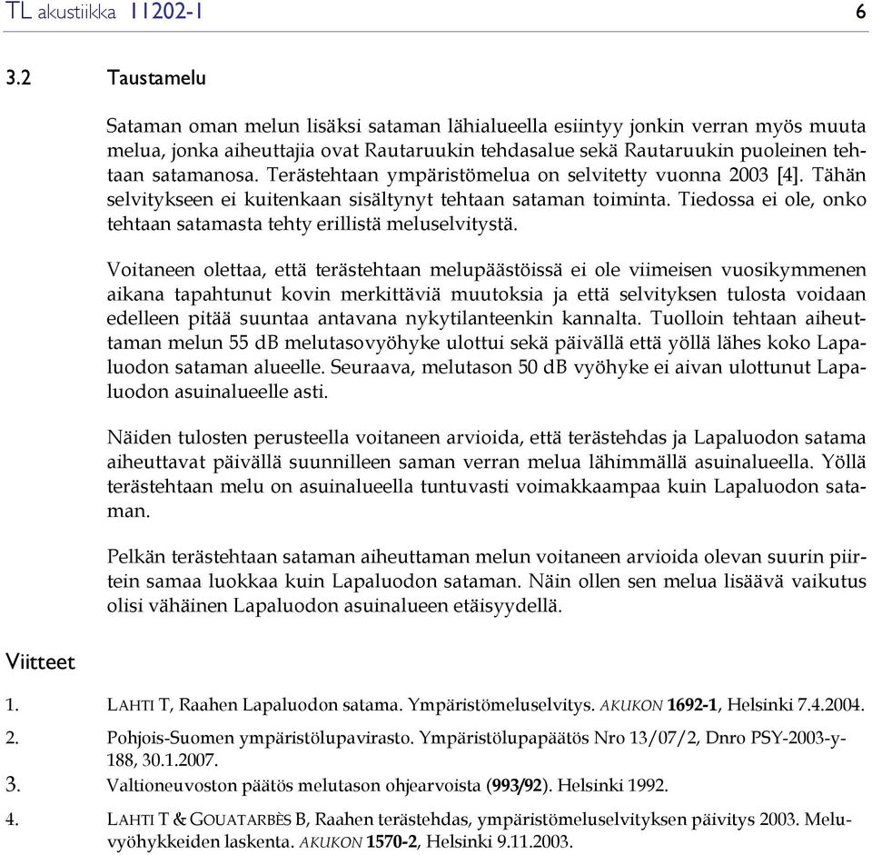 satamanosa. Terästehtaan ympäristömelua on selvitetty vuonna 2003 [4]. Tähän selvitykseen ei kuitenkaan sisältynyt tehtaan sataman toiminta.