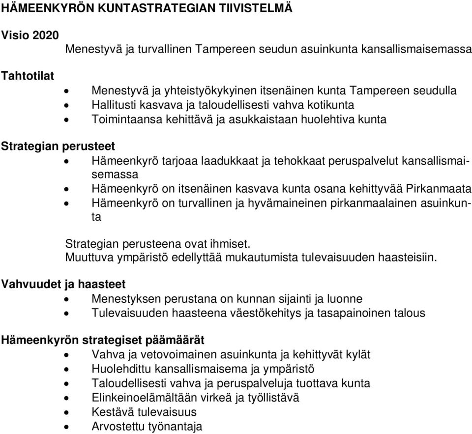 Hämeenkyrö on itsenäinen kasvava kunta osana kehittyvää Pirkanmaata Hämeenkyrö on turvallinen ja hyvämaineinen pirkanmaalainen asuinkunta Strategian perusteena ovat ihmiset.