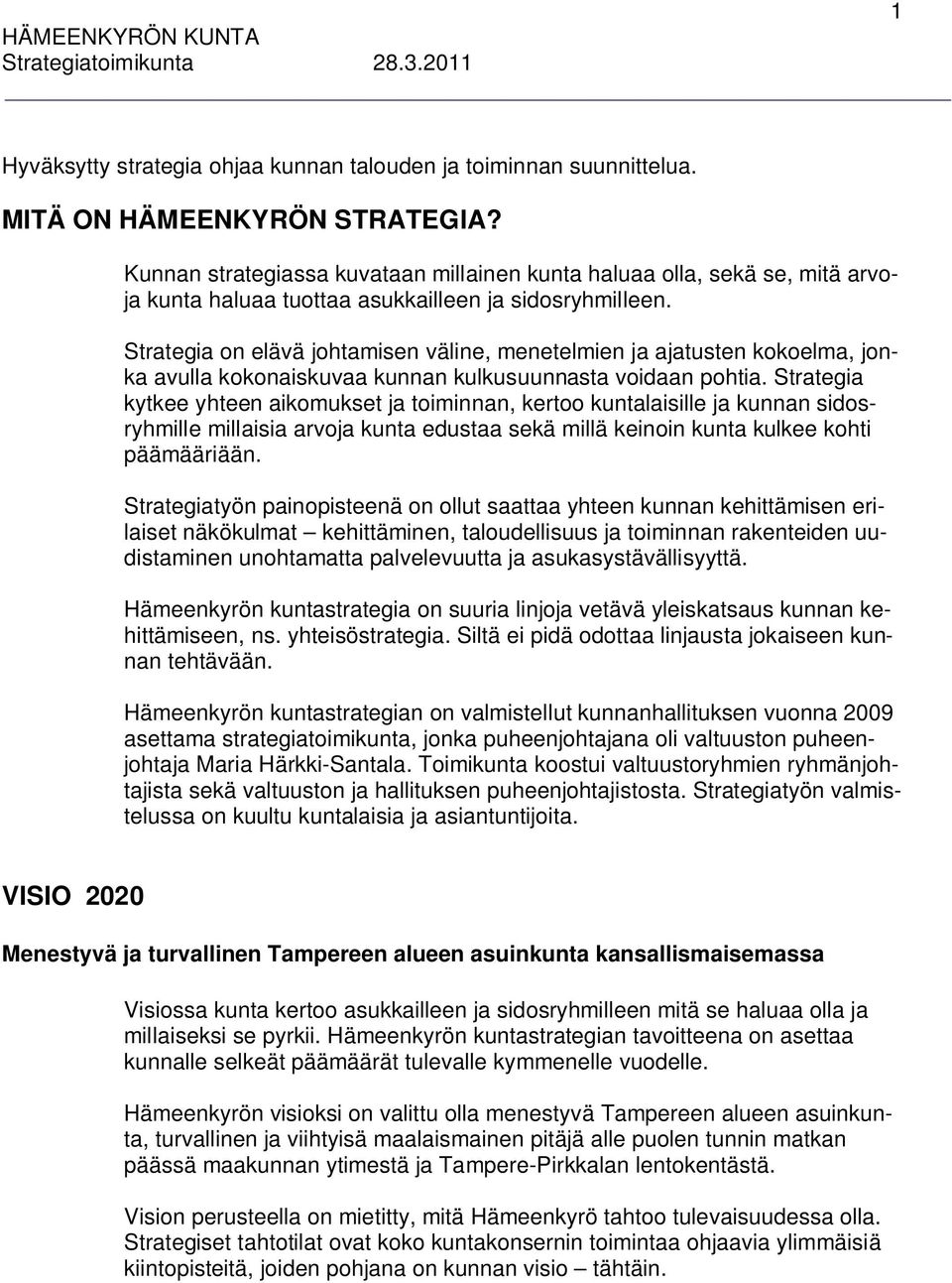 Strategia on elävä johtamisen väline, menetelmien ja ajatusten kokoelma, jonka avulla kokonaiskuvaa kunnan kulkusuunnasta voidaan pohtia.