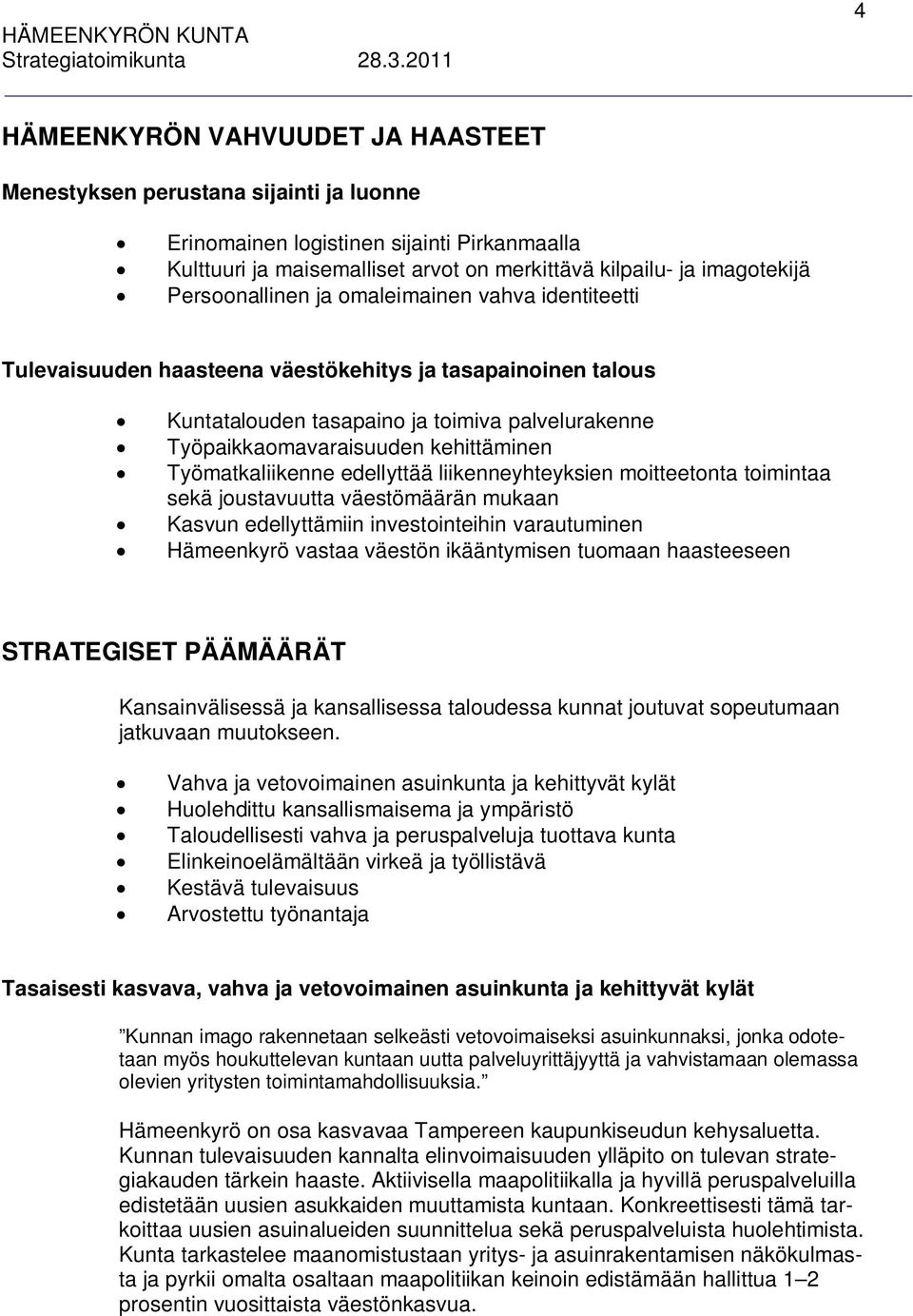 Työmatkaliikenne edellyttää liikenneyhteyksien moitteetonta toimintaa sekä joustavuutta väestömäärän mukaan Kasvun edellyttämiin investointeihin varautuminen Hämeenkyrö vastaa väestön ikääntymisen