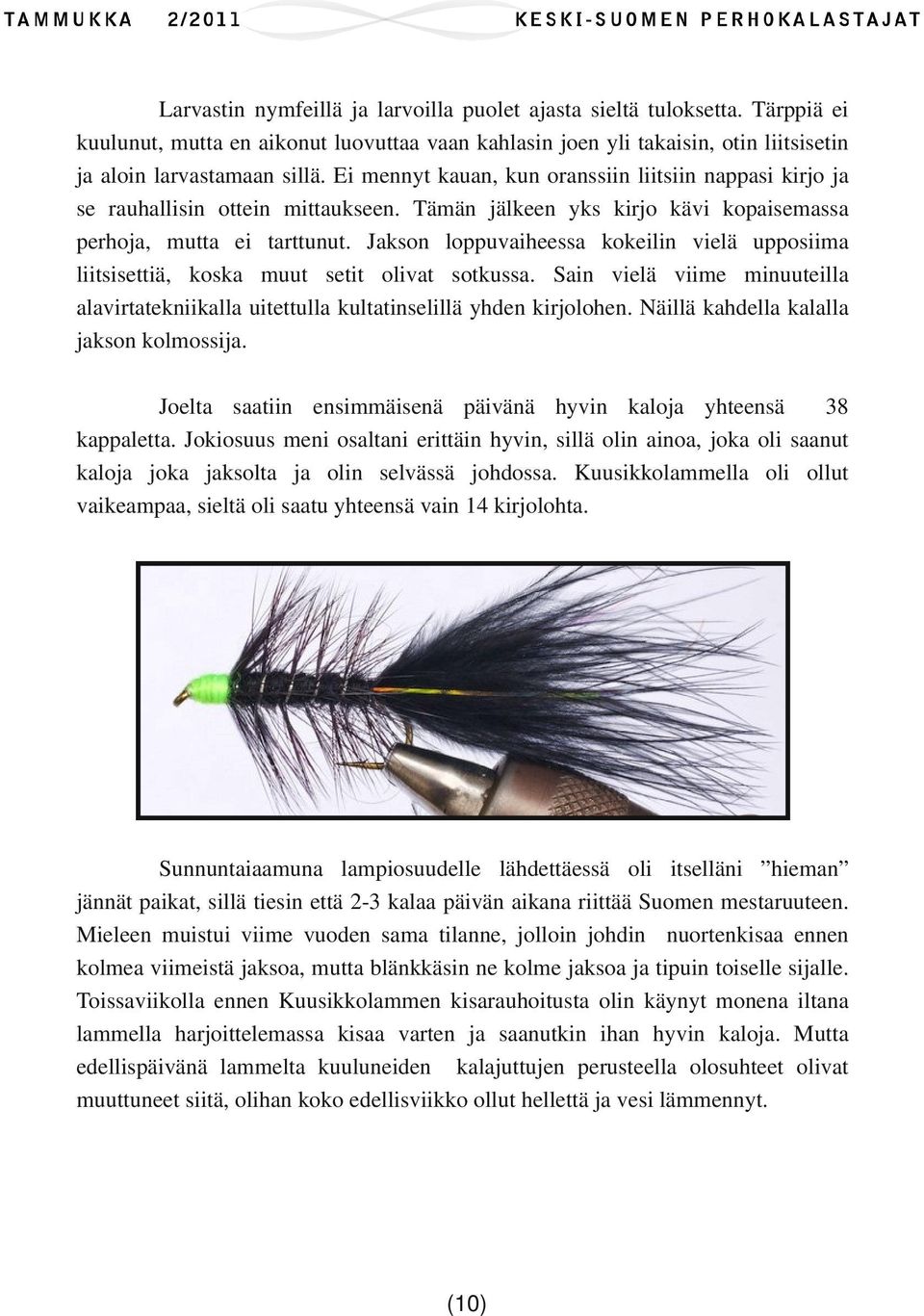 Jakson loppuvaiheessa kokeilin vielä upposiima liitsisettiä, koska muut setit olivat sotkussa. Sain vielä viime minuuteilla alavirtatekniikalla uitettulla kultatinselillä yhden kirjolohen.
