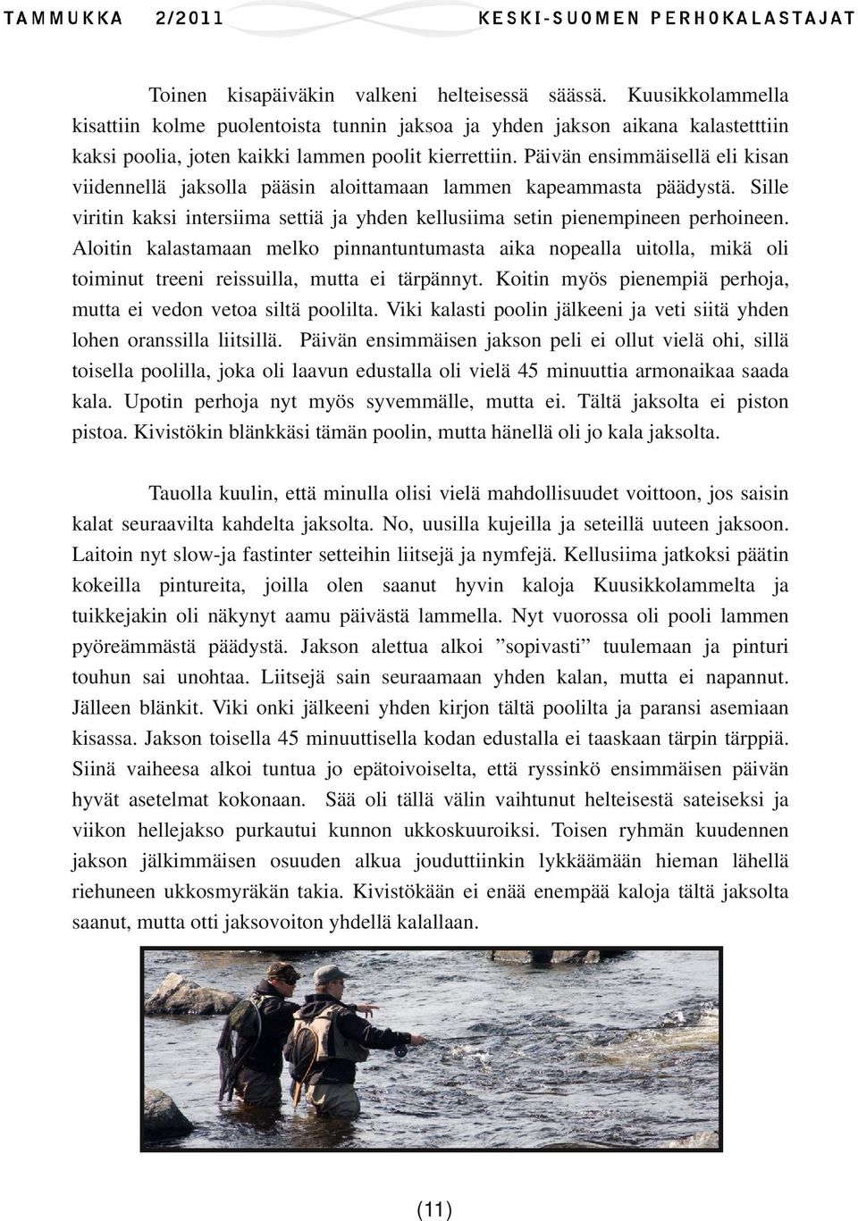 Aloitin kalastamaan melko pinnantuntumasta aika nopealla uitolla, mikä oli toiminut treeni reissuilla, mutta ei tärpännyt. Koitin myös pienempiä perhoja, mutta ei vedon vetoa siltä poolilta.