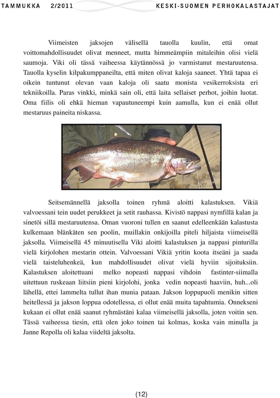 Yhtä tapaa ei oikein tuntunut olevan vaan kaloja oli saatu monista vesikerroksista eri tekniikoilla. Paras vinkki, minkä sain oli, että laita sellaiset perhot, joihin luotat.