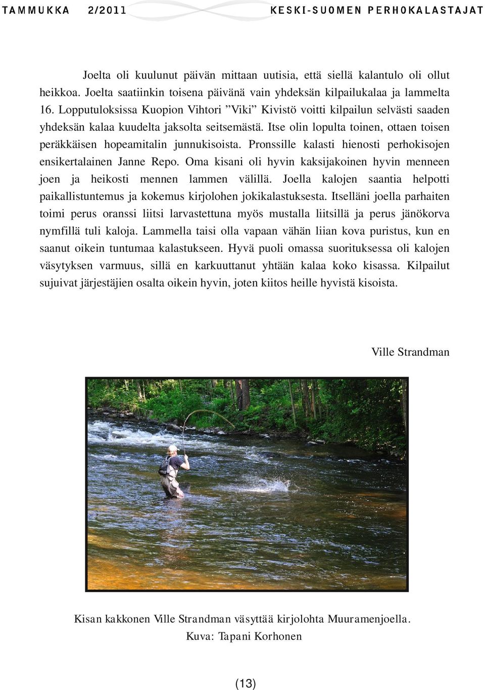 Itse olin lopulta toinen, ottaen toisen peräkkäisen hopeamitalin junnukisoista. Pronssille kalasti hienosti perhokisojen ensikertalainen Janne Repo.