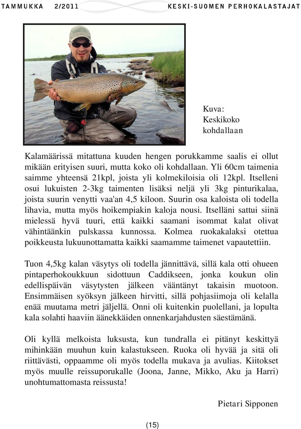 Suurin osa kaloista oli todella lihavia, mutta myös hoikempiakin kaloja nousi. Itselläni sattui siinä mielessä hyvä tuuri, että kaikki saamani isommat kalat olivat vähintäänkin pulskassa kunnossa.