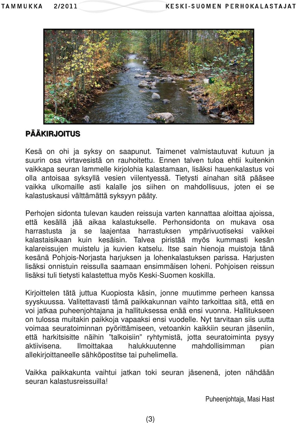 Tietysti ainahan sitä pääsee vaikka ulkomaille asti kalalle jos siihen on mahdollisuus, joten ei se kalastuskausi välttämättä syksyyn pääty.