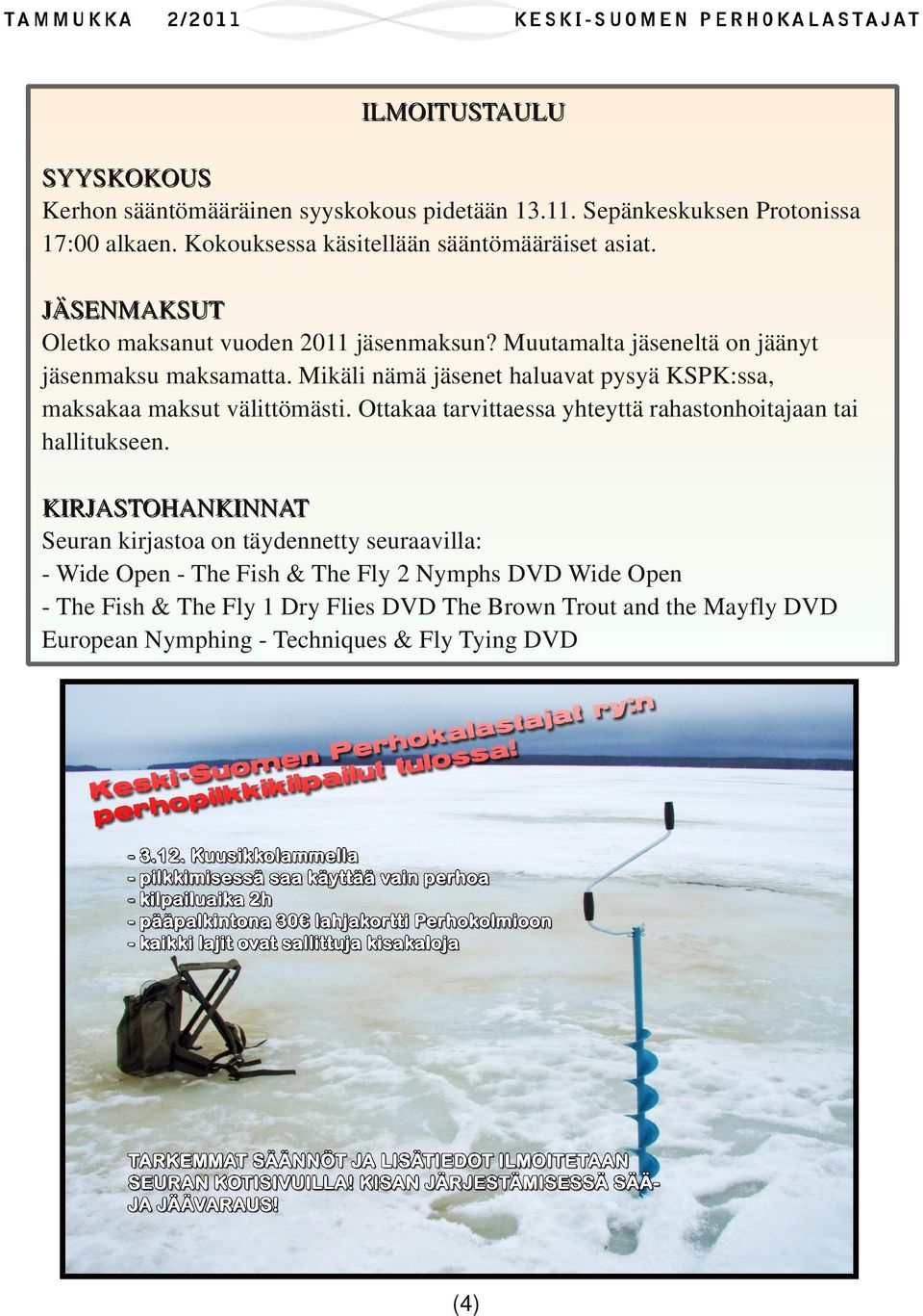 Mikäli nämä jäsenet haluavat pysyä KSPK:ssa, maksakaa maksut välittömästi. Ottakaa tarvittaessa yhteyttä rahastonhoitajaan tai hallitukseen.