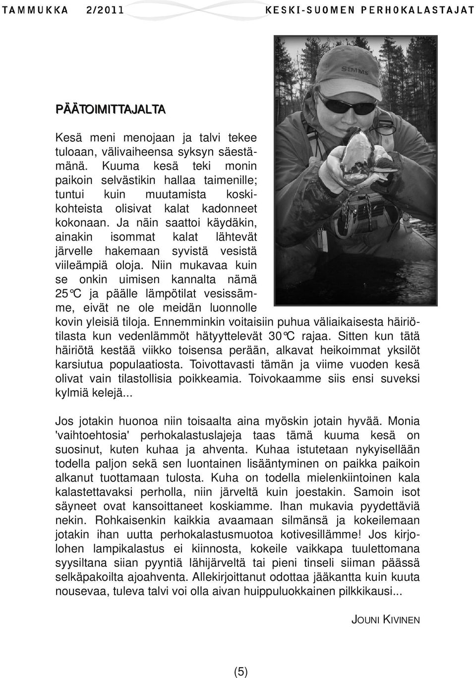 Ja näin saattoi käydäkin, ainakin isommat kalat lähtevät järvelle hakemaan syvistä vesistä viileämpiä oloja.