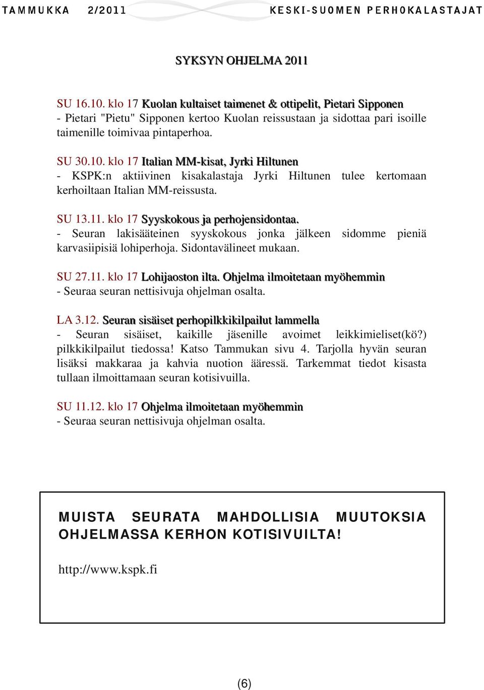 klo 17 Italian MM-kisat, Jyrki Hiltunen - KSPK:n aktiivinen kisakalastaja Jyrki Hiltunen tulee kertomaan kerhoiltaan Italian MM-reissusta. SU 13.11. klo 17 Syyskokous ja perhojensidontaa.
