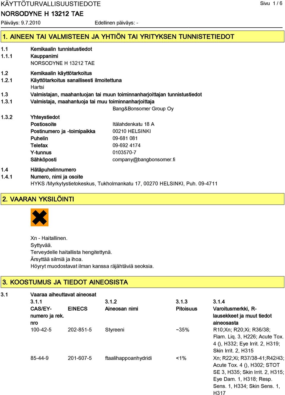 3.2 Yhteystiedot Postiosoite Itälahdenkatu 18 A Postinumero ja -toimipaikka 00210 HELSINKI Puhelin 09-681 081 Telefax 09-692 4174 Y-tunnus 0103570-7 Sähköposti company@bangbonsomer.fi 1.