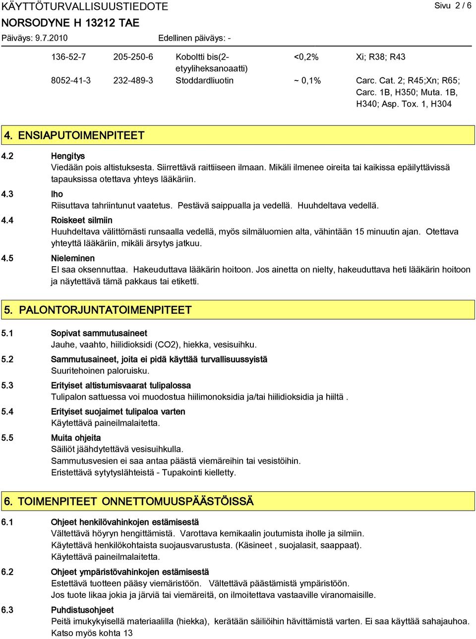 Mikäli ilmenee oireita tai kaikissa epäilyttävissä tapauksissa otettava yhteys lääkäriin. 4.