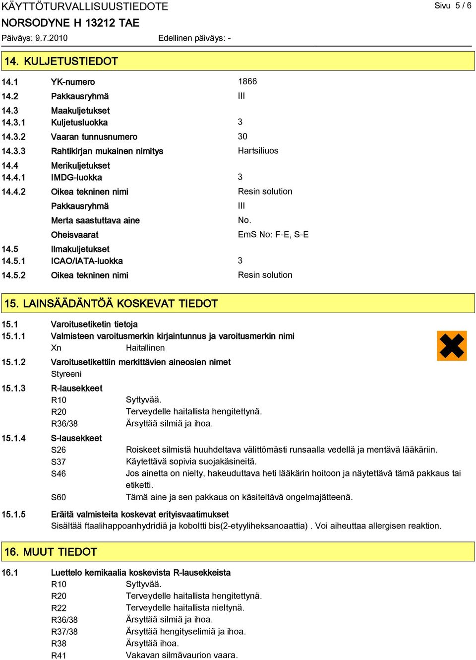 EmS No: F-E, S-E 14.5.2 Oikea tekninen nimi Resin solution 15. LAINSÄÄDÄNTÖÄ KOSKEVAT TIEDOT 15.1 Varoitusetiketin tietoja 15.1.1 Valmisteen varoitusmerkin kirjaintunnus ja varoitusmerkin nimi Xn Haitallinen 15.