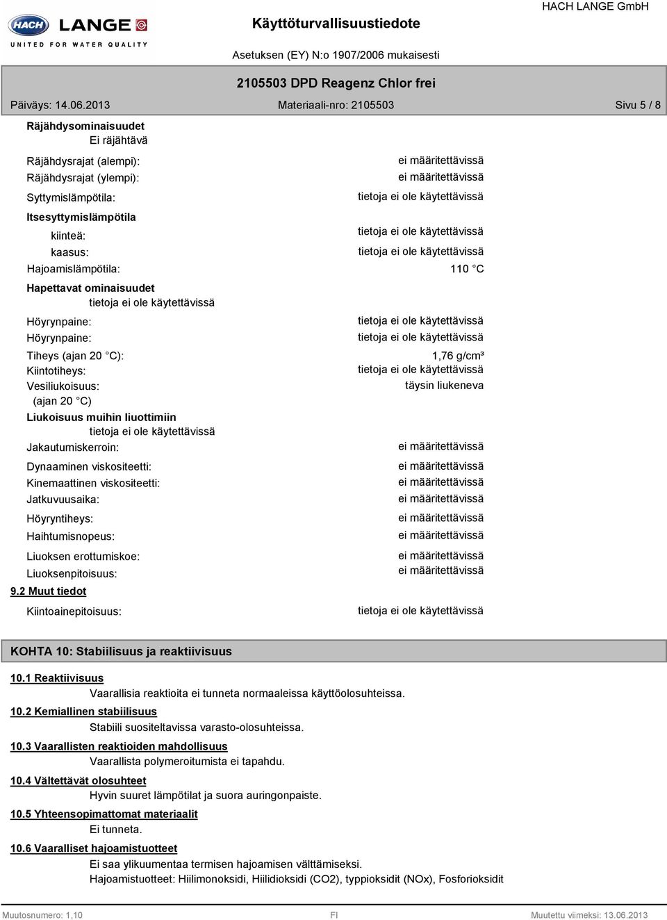 Jatkuvuusaika: Höyryntiheys: Haihtumisnopeus: Liuoksen erottumiskoe: Liuoksenpitoisuus: 9.2 Kiintoainepitoisuus: 1,76 g/cm³ täysin liukeneva KOHTA 10: Stabiilisuus ja reaktiivisuus 10.