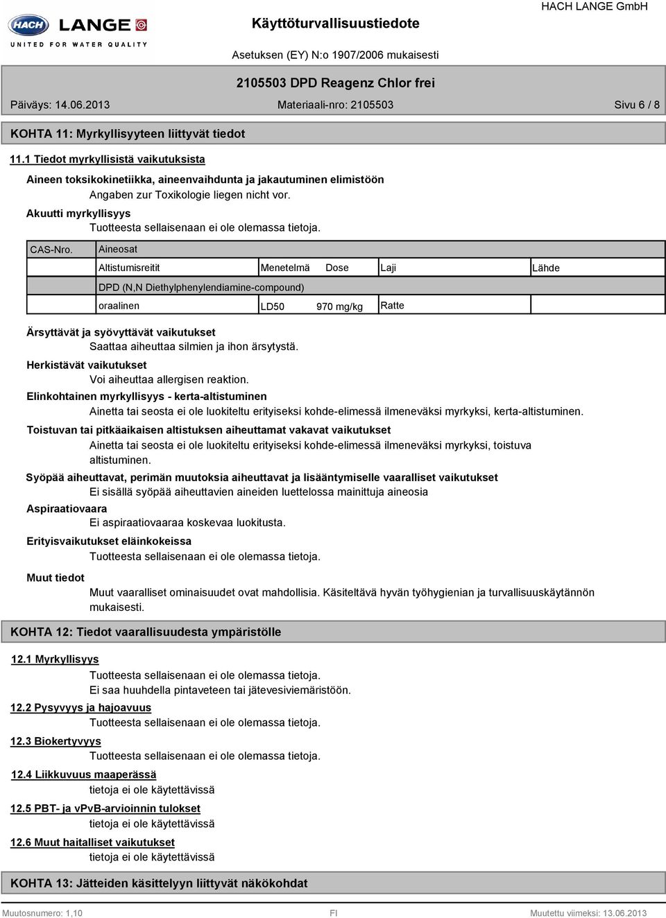 Aineosat Altistumisreitit Menetelmä Dose Laji Lähde DPD (N,N Diethylphenylendiaminecompound) oraalinen LD50 970 mg/kg Ratte Ärsyttävät ja syövyttävät vaikutukset Saattaa aiheuttaa silmien ja ihon