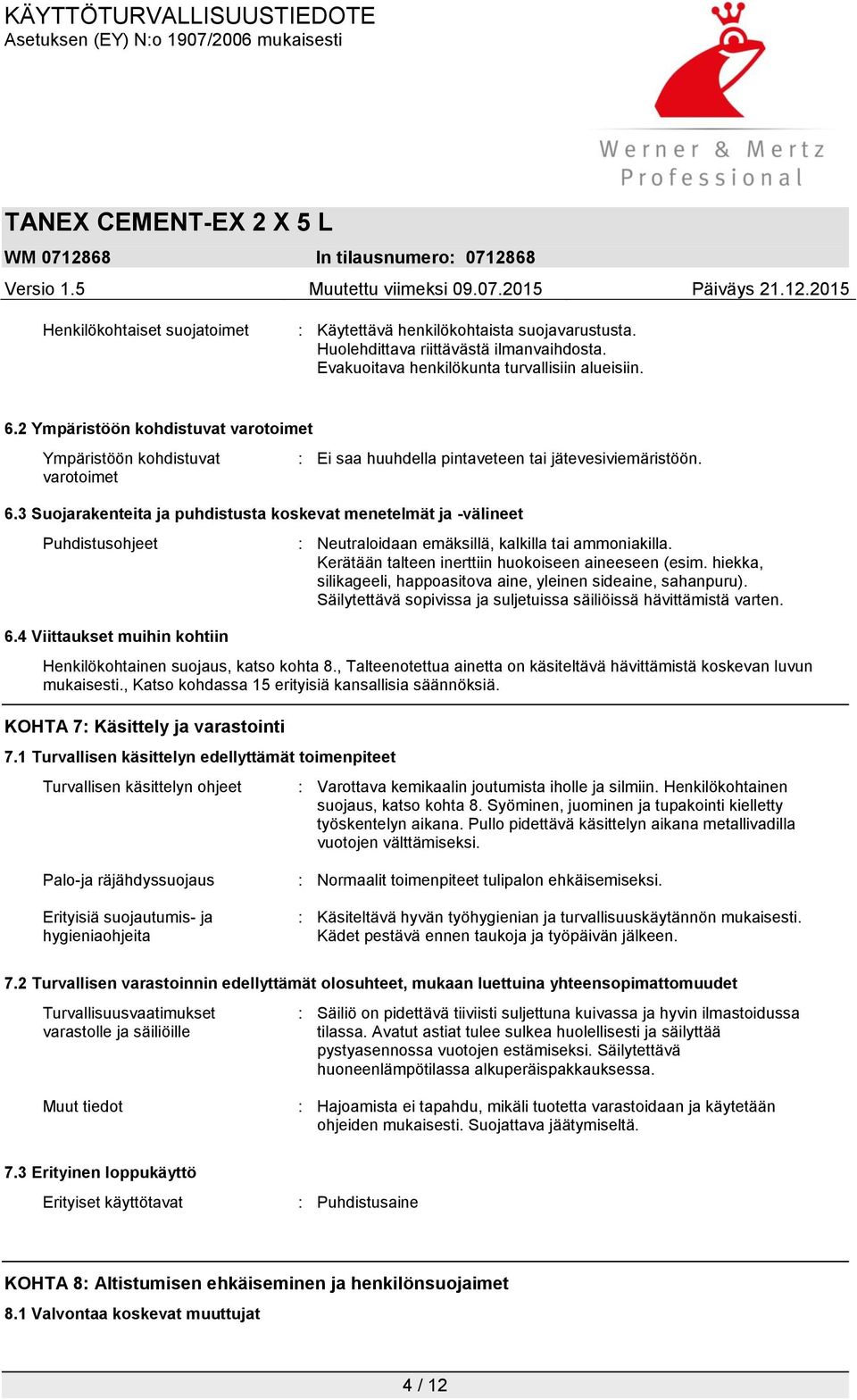 3 Suojarakenteita ja puhdistusta koskevat menetelmät ja -välineet Puhdistusohjeet 6.4 Viittaukset muihin kohtiin : Neutraloidaan emäksillä, kalkilla tai ammoniakilla.