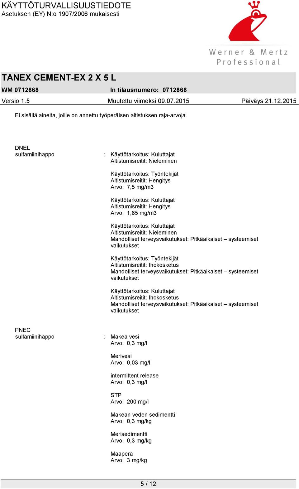 Hengitys Arvo: 1,85 mg/m3 Käyttötarkoitus: Kuluttajat Altistumisreitit: Nieleminen Mahdolliset terveysvaikutukset: Pitkäaikaiset systeemiset vaikutukset Käyttötarkoitus: Työntekijät Altistumisreitit: