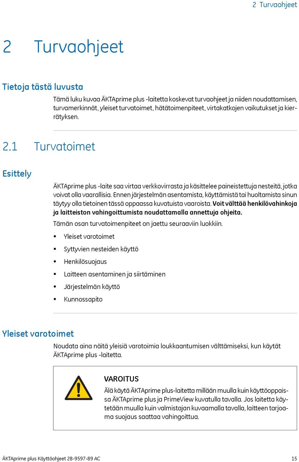 Ennen järjestelmän asentamista, käyttämistä tai huoltamista sinun täytyy olla tietoinen tässä oppaassa kuvatuista vaaroista.