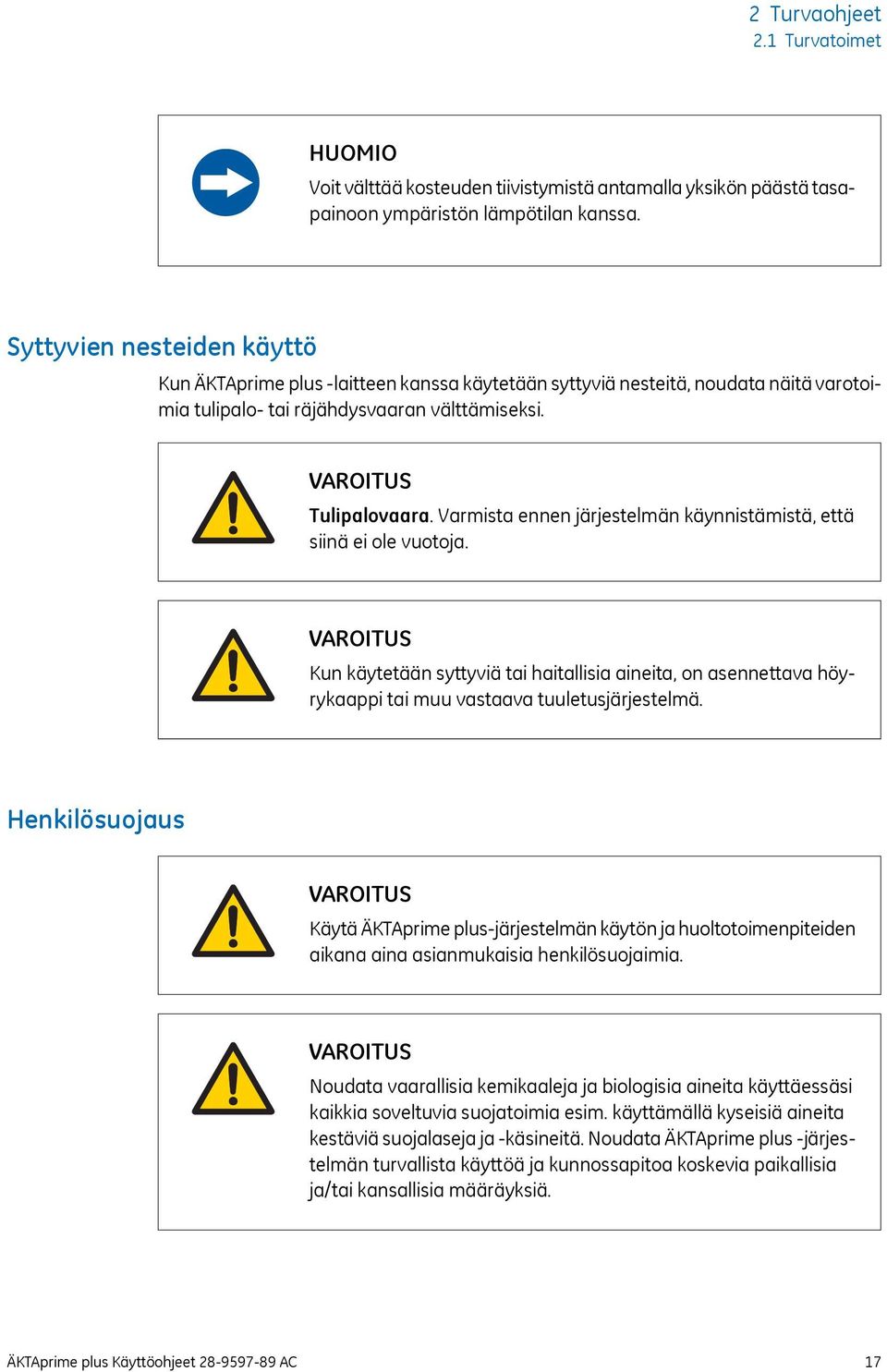 Varmista ennen järjestelmän käynnistämistä, että siinä ei ole vuotoja. Kun käytetään syttyviä tai haitallisia aineita, on asennettava höyrykaappi tai muu vastaava tuuletusjärjestelmä.