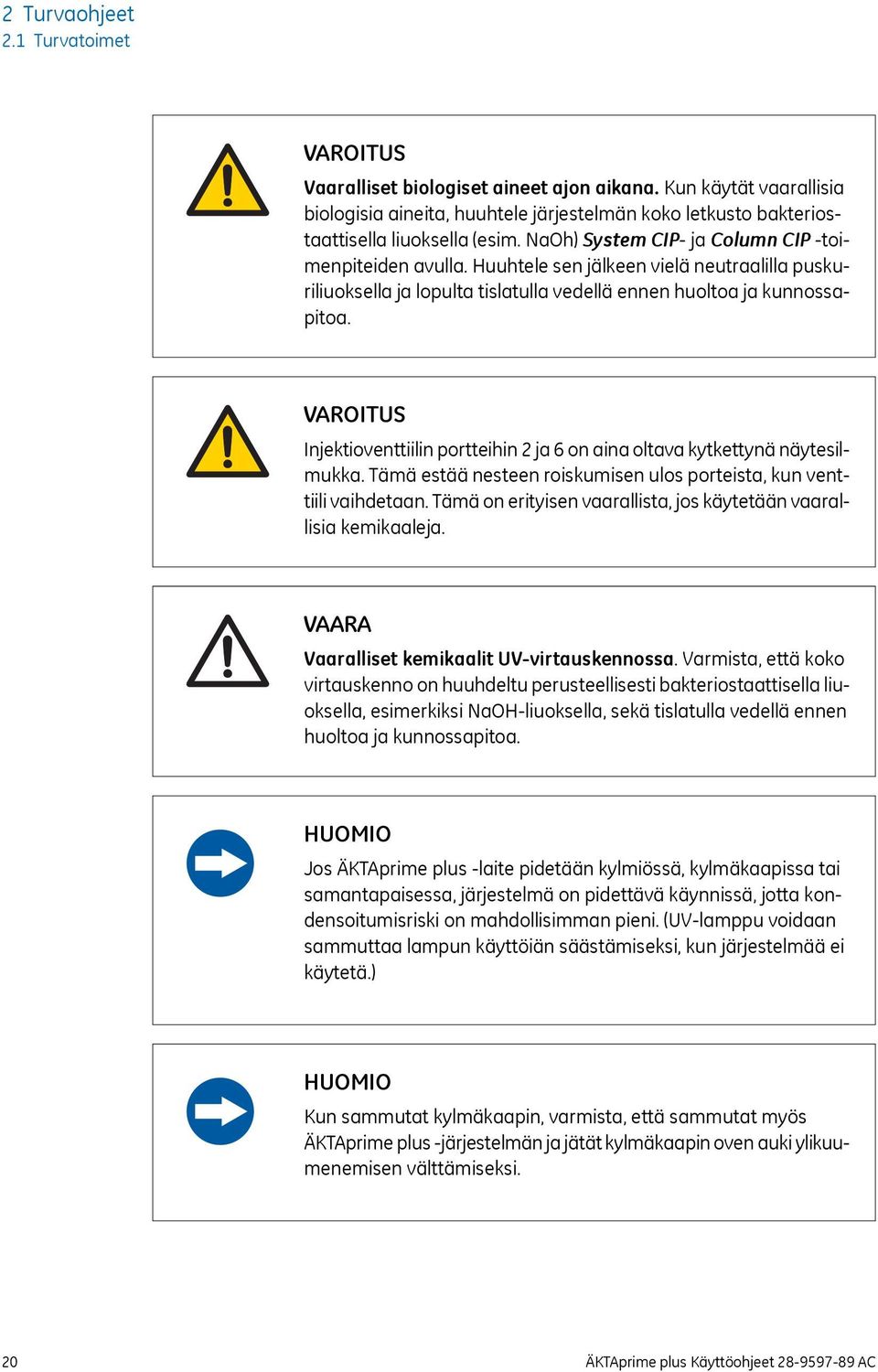 Injektioventtiilin portteihin 2 ja 6 on aina oltava kytkettynä näytesilmukka. Tämä estää nesteen roiskumisen ulos porteista, kun venttiili vaihdetaan.