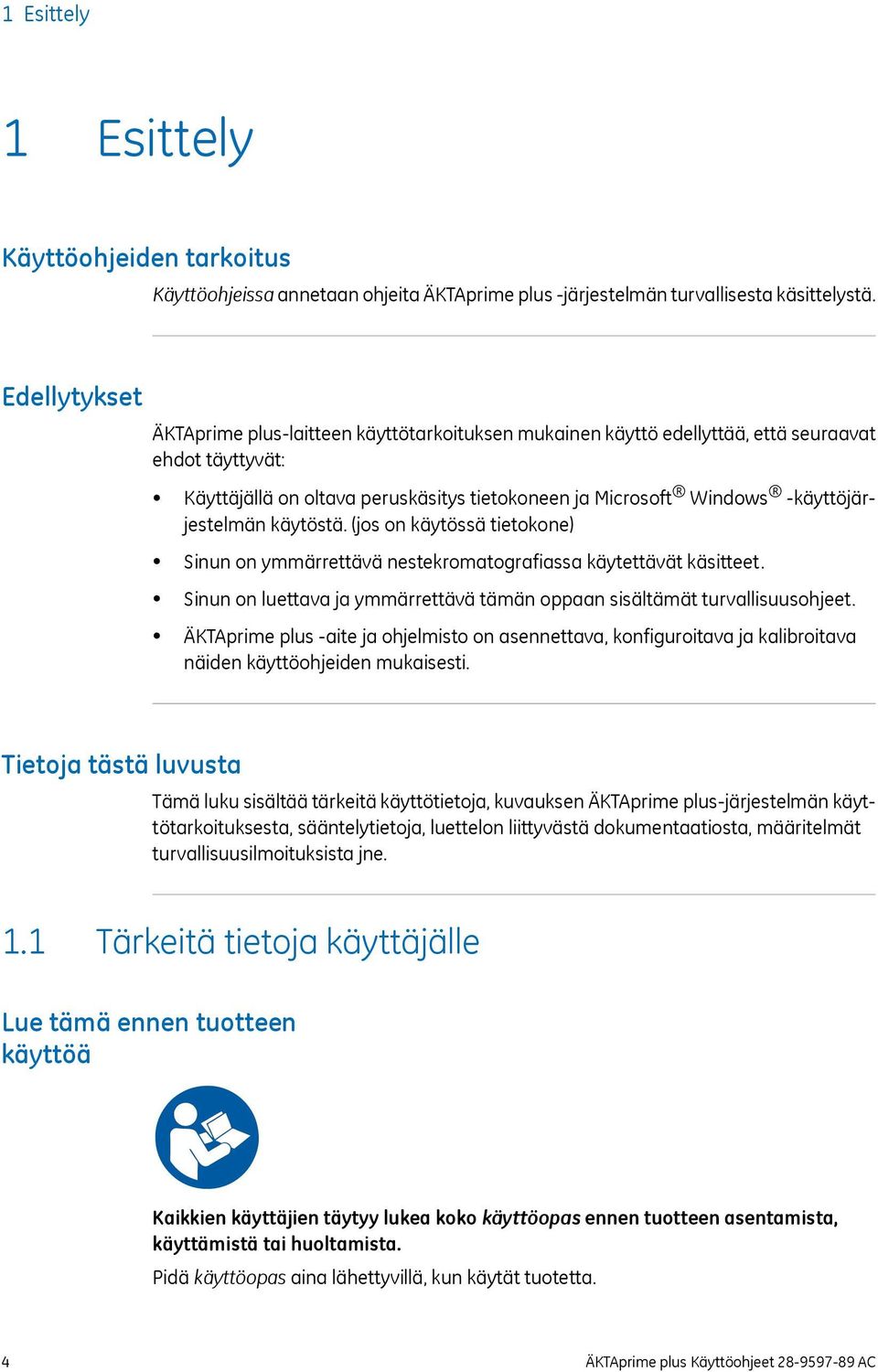 -käyttöjärjestelmän käytöstä. (jos on käytössä tietokone) Sinun on ymmärrettävä nestekromatografiassa käytettävät käsitteet.