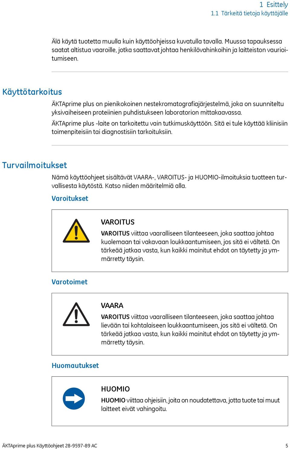 Käyttötarkoitus ÄKTAprime plus on pienikokoinen nestekromatografiajärjestelmä, joka on suunniteltu yksivaiheiseen proteiinien puhdistukseen laboratorion mittakaavassa.