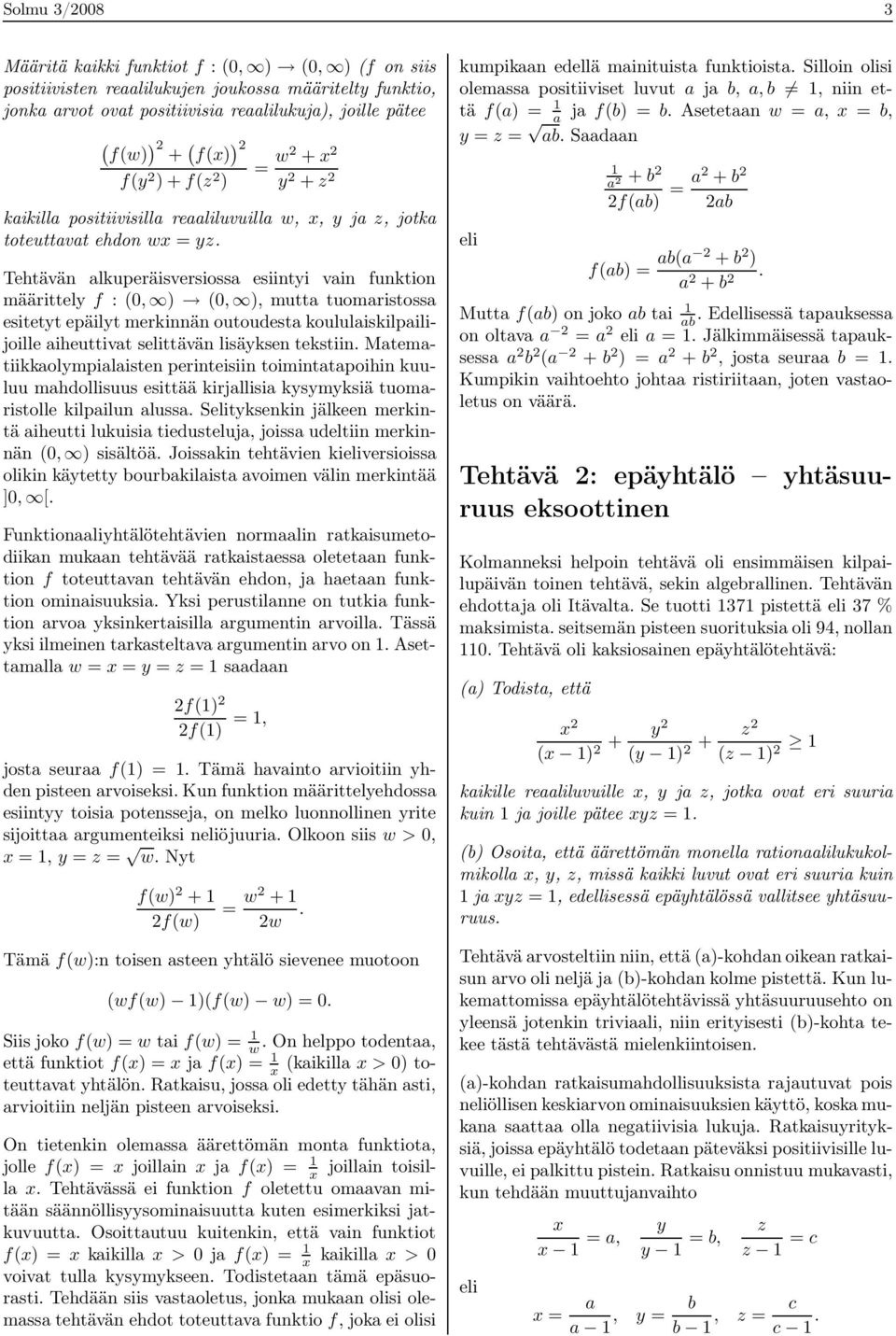 Tehtävän lkuperäisversioss esiintyi vin funktion määrittely f : (0, ) (0, ), mutt tuomristoss esitetyt epäilyt merkinnän outoudest koululiskilpilijoille iheuttivt selittävän lisäyksen tekstiin.