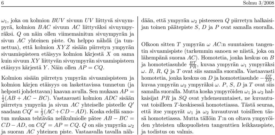 Näin ollen AP = CQ. Kolmion sisään piirretyn ympyrän sivumispisteen j kolmion kärjen etäisyys on lskettviss tunnetun (j helposti johdettvn) kvn vull. Sen mukn AP = 2 (AB + AC BC).