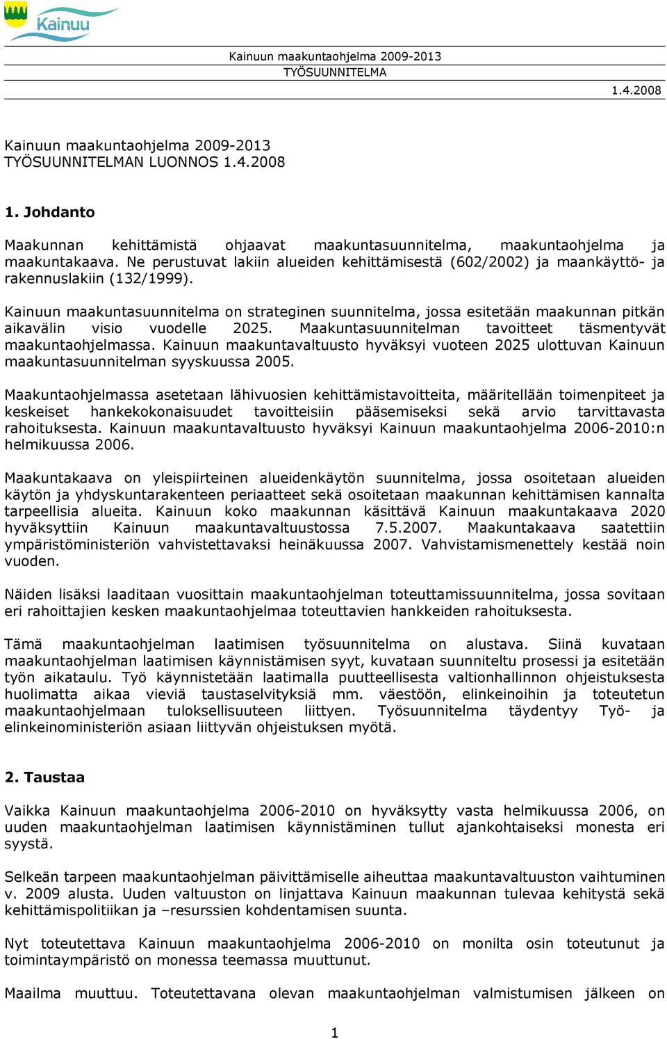 Kainuun maakuntasuunnitelma on strateginen suunnitelma, jossa esitetään maakunnan pitkän aikavälin visio vuodelle 2025. Maakuntasuunnitelman tavoitteet täsmentyvät maakuntaohjelmassa.