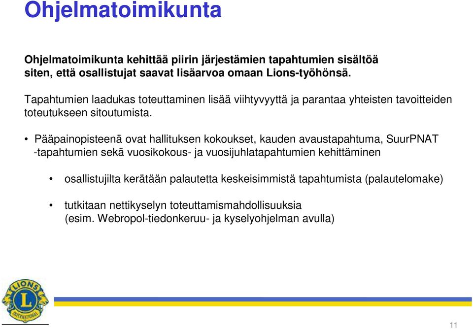 Pääpainopisteenä ovat hallituksen kokoukset, kauden avaustapahtuma, SuurPNAT -tapahtumien sekä vuosikokous- ja vuosijuhlatapahtumien kehittäminen
