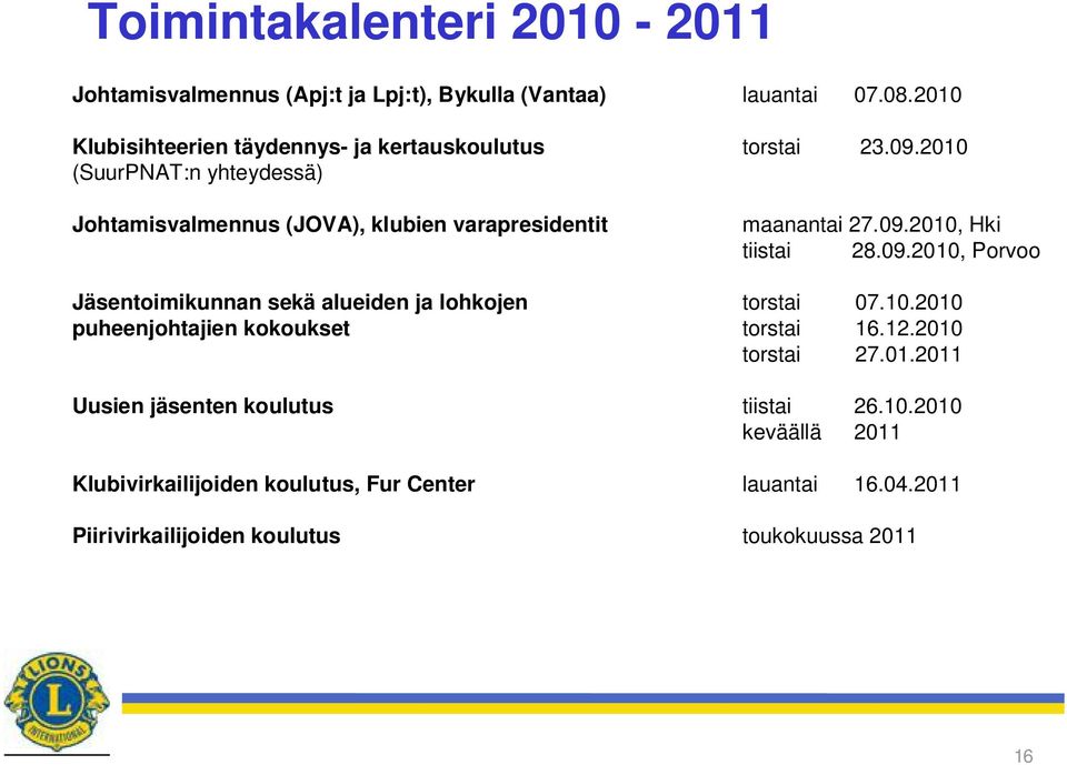 2010 (SuurPNAT:n yhteydessä) Johtamisvalmennus (JOVA), klubien varapresidentit maanantai 27.09.