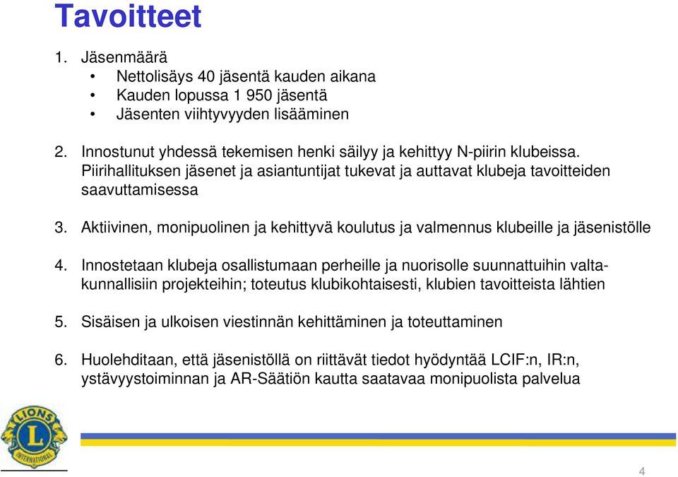 Aktiivinen, monipuolinen ja kehittyvä koulutus ja valmennus klubeille ja jäsenistölle 4.