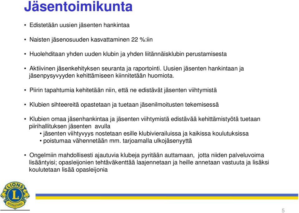 Piirin tapahtumia kehitetään niin, että ne edistävät jäsenten viihtymistä Klubien sihteereitä opastetaan ja tuetaan jäsenilmoitusten tekemisessä Klubien omaa jäsenhankintaa ja jäsenten viihtymistä