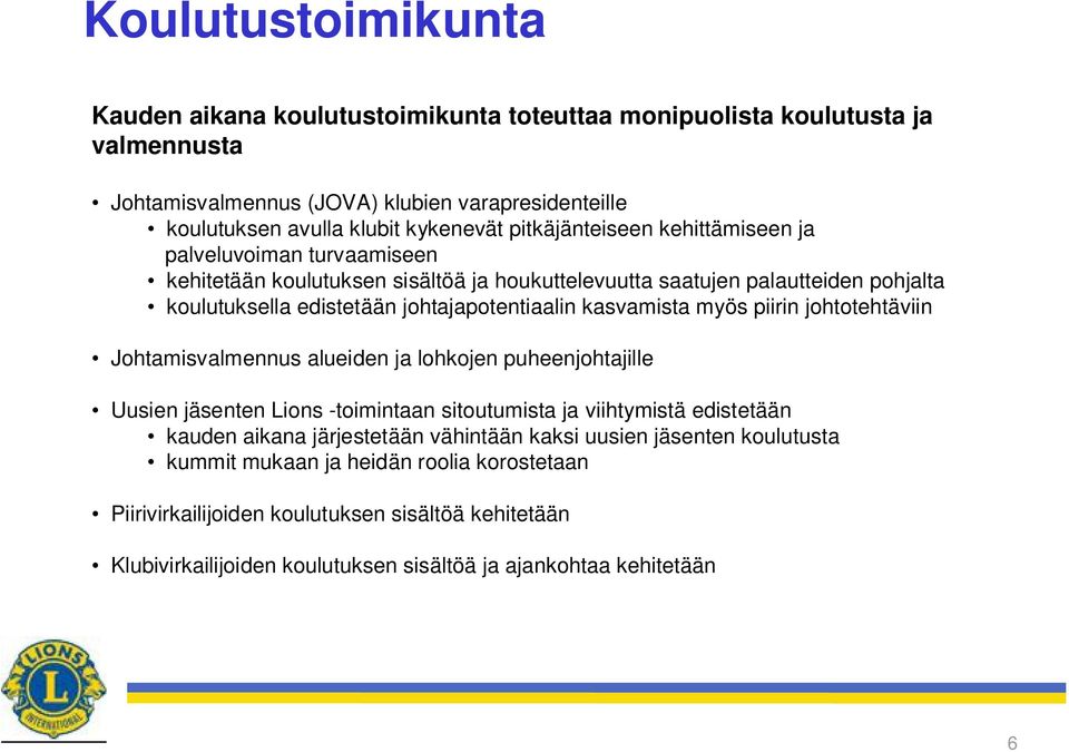 kasvamista myös piirin johtotehtäviin Johtamisvalmennus alueiden ja lohkojen puheenjohtajille Uusien jäsenten Lions -toimintaan sitoutumista ja viihtymistä edistetään kauden aikana järjestetään