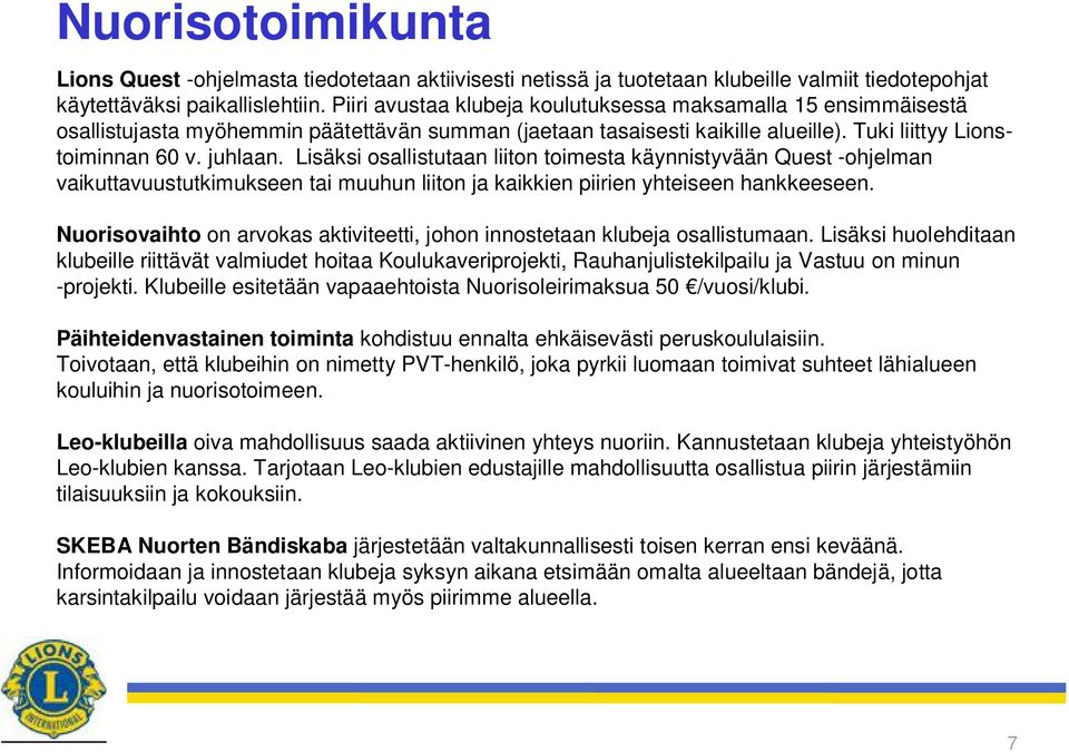 Lisäksi osallistutaan liiton toimesta käynnistyvään Quest -ohjelman vaikuttavuustutkimukseen tai muuhun liiton ja kaikkien piirien yhteiseen hankkeeseen.