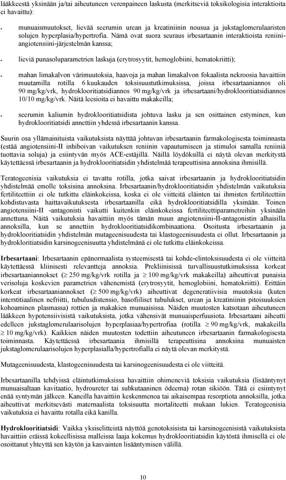 Nämä ovat suora seuraus irbesartaanin interaktioista reniiniangiotensiini-järjestelmän kanssa; lieviä punasoluparametrien laskuja (erytrosyytit, hemoglobiini, hematokriitti); mahan limakalvon